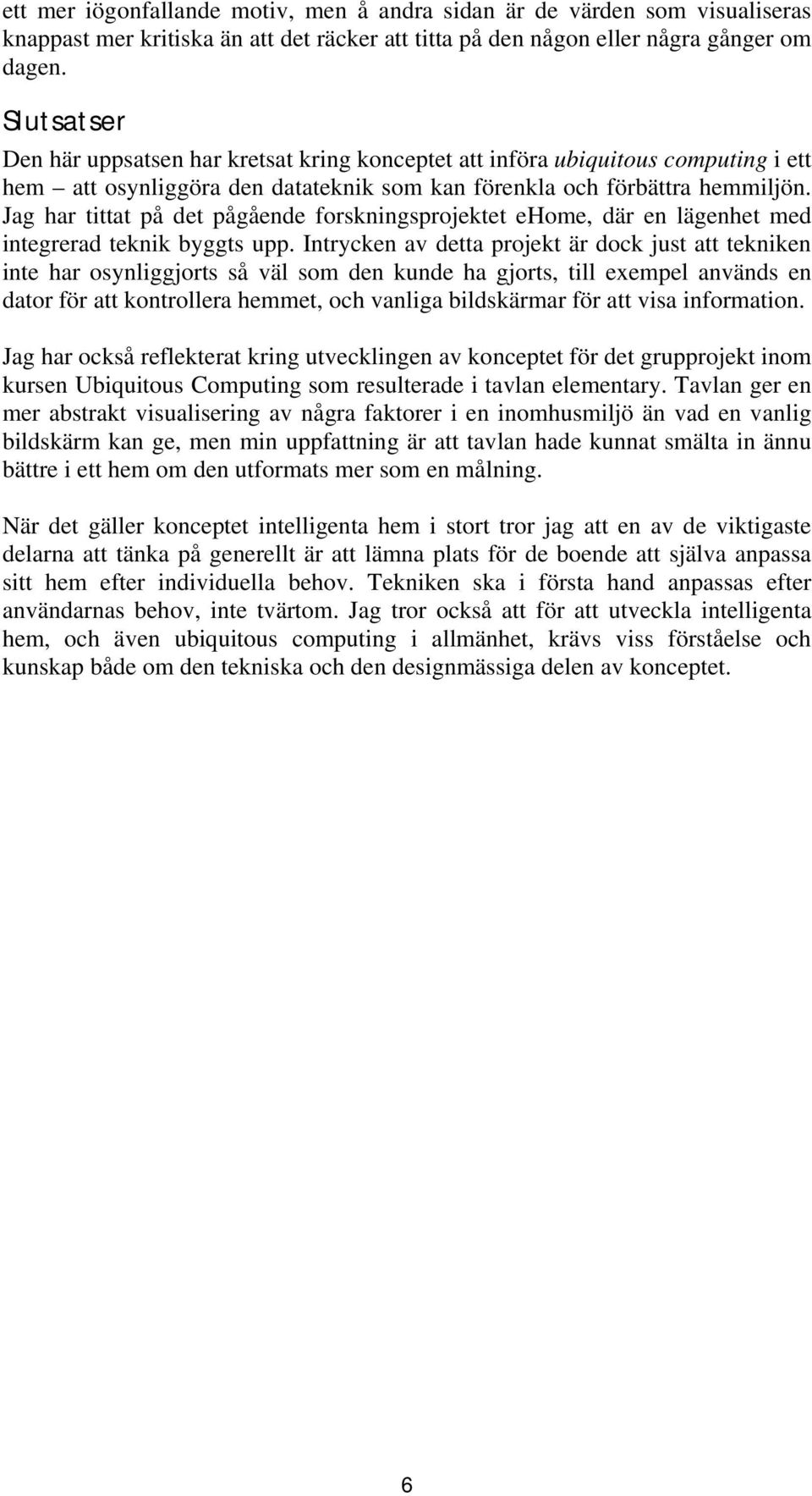 Jag har tittat på det pågående forskningsprojektet ehome, där en lägenhet med integrerad teknik byggts upp.