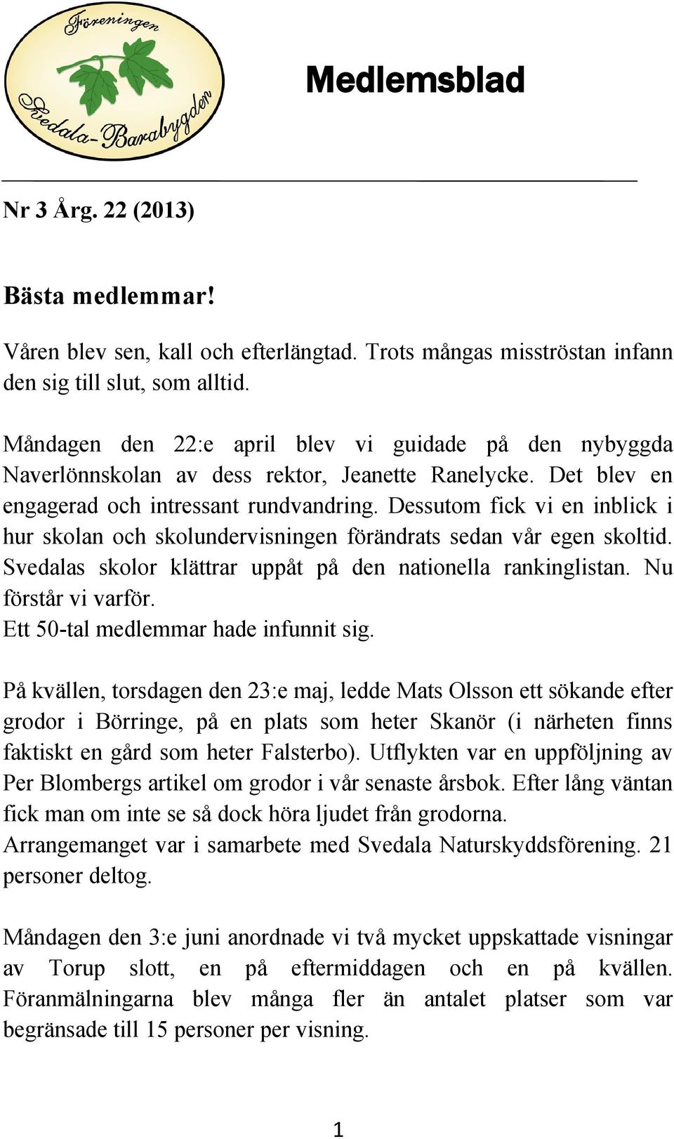 Dessutom fick vi en inblick i hur skolan och skolundervisningen förändrats sedan vår egen skoltid. Svedalas skolor klättrar uppåt på den nationella rankinglistan. Nu förstår vi varför.