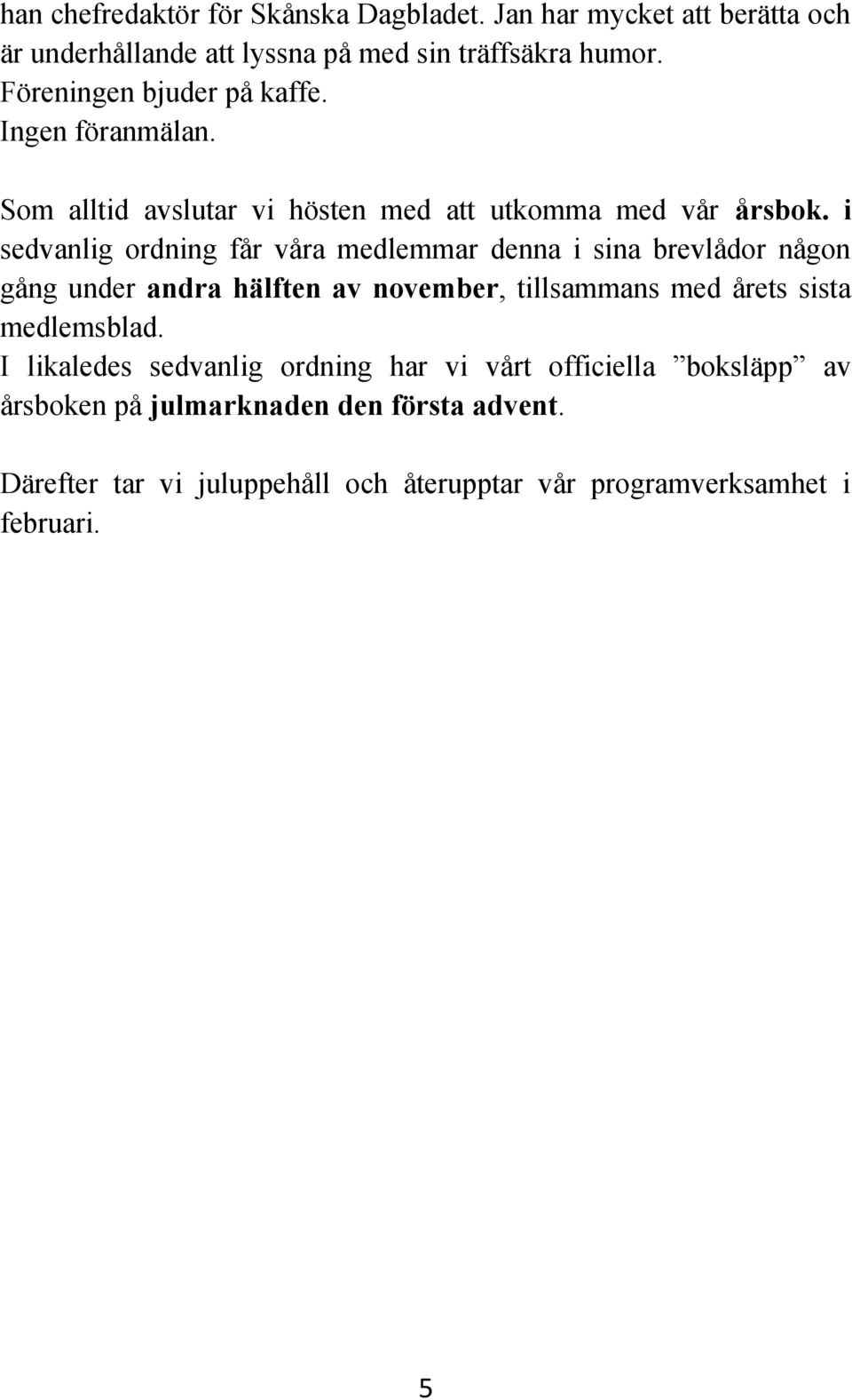 i sedvanlig ordning får våra medlemmar denna i sina brevlådor någon gång under andra hälften av november, tillsammans med årets sista