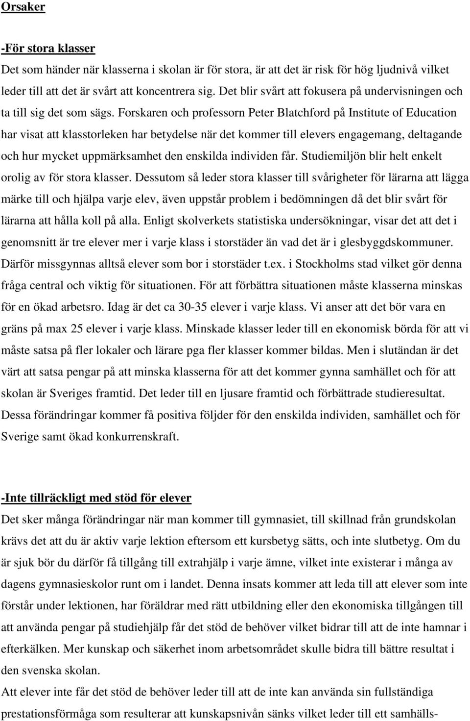 Forskaren och professorn Peter Blatchford på Institute of Education har visat att klasstorleken har betydelse när det kommer till elevers engagemang, deltagande och hur mycket uppmärksamhet den