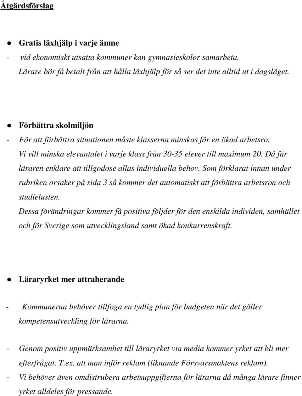 Då får läraren enklare att tillgodose allas individuella behov. Som förklarat innan under rubriken orsaker på sida 3 så kommer det automatiskt att förbättra arbetsron och studielusten.