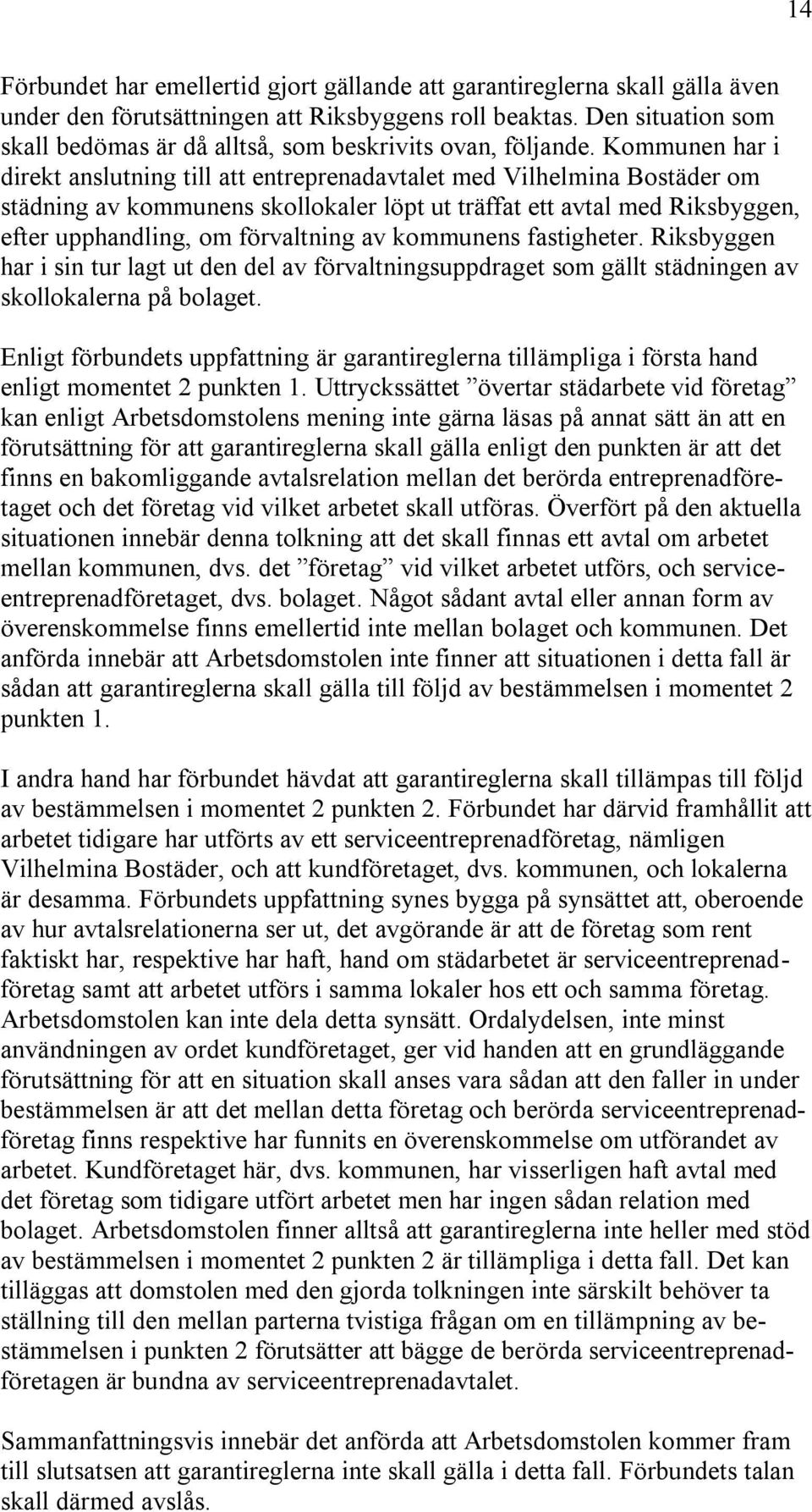 Kommunen har i direkt anslutning till att entreprenadavtalet med Vilhelmina Bostäder om städning av kommunens skollokaler löpt ut träffat ett avtal med Riksbyggen, efter upphandling, om förvaltning