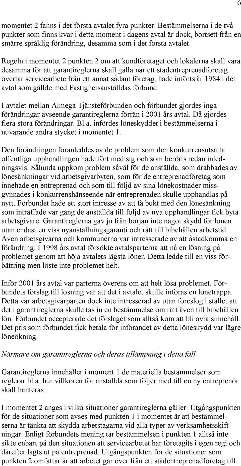 Regeln i momentet 2 punkten 2 om att kundföretaget och lokalerna skall vara desamma för att garantireglerna skall gälla när ett städentreprenadföretag övertar servicearbete från ett annat sådant