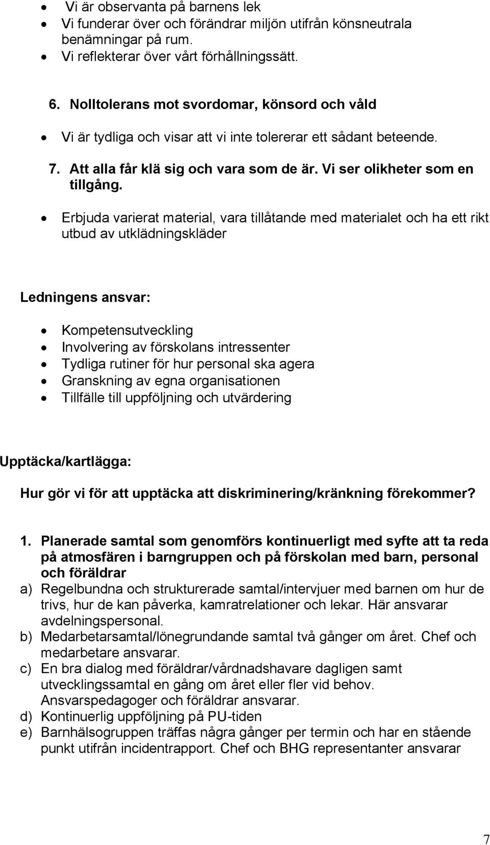 Erbjuda varierat material, vara tillåtande med materialet och ha ett rikt utbud av utklädningskläder Ledningens ansvar: Kompetensutveckling Involvering av förskolans intressenter Tydliga rutiner för