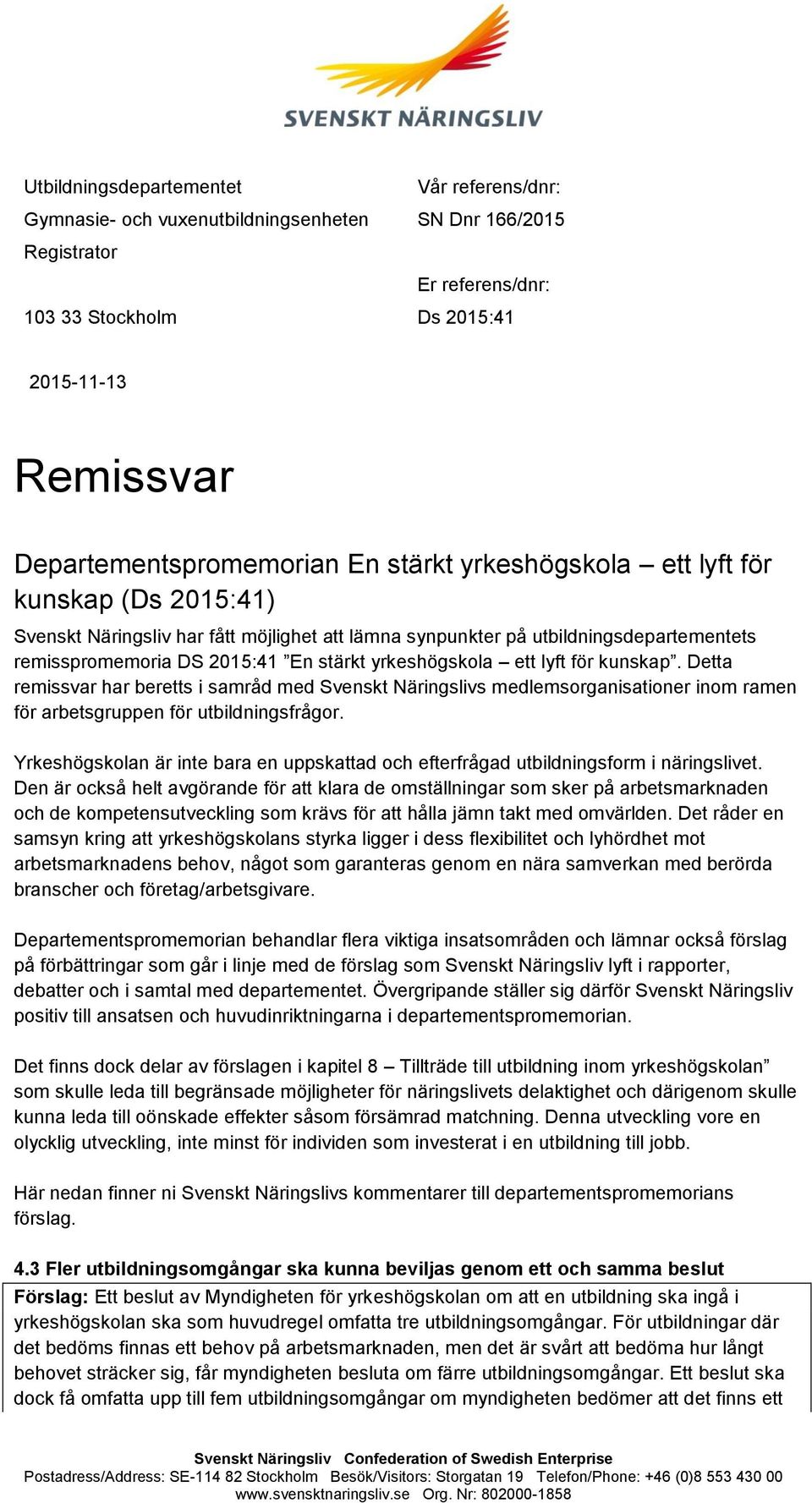 ett lyft för kunskap. Detta remissvar har beretts i samråd med Svenskt Näringslivs medlemsorganisationer inom ramen för arbetsgruppen för utbildningsfrågor.