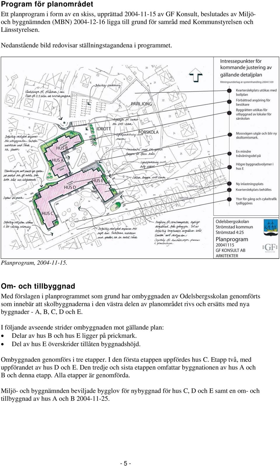 Om- och tillbyggnad Med förslagen i planprogrammet som grund har ombyggnaden av Odelsbergsskolan genomförts som innebär att skolbyggnaderna i den västra delen av planområdet rivs och ersätts med nya