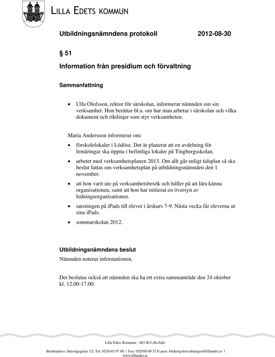 Om allt går enligt tidsplan så ska beslut fattas om verksamhetsplan på utbildningsnämnden den 1 november.