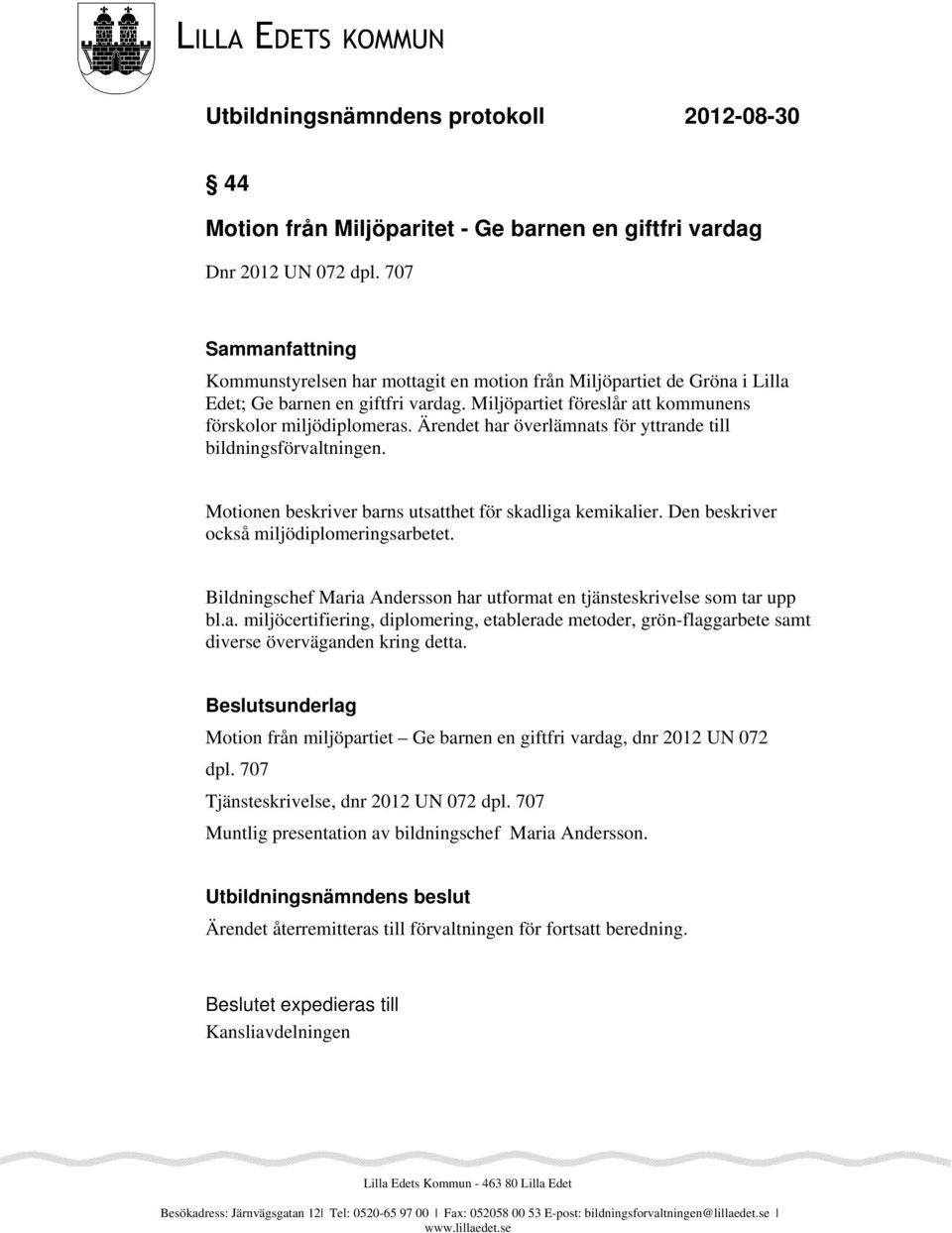 Den beskriver också miljödiplomeringsarbetet. Bildningschef Maria Andersson har utformat en tjänsteskrivelse som tar upp bl.a. miljöcertifiering, diplomering, etablerade metoder, grön-flaggarbete samt diverse överväganden kring detta.