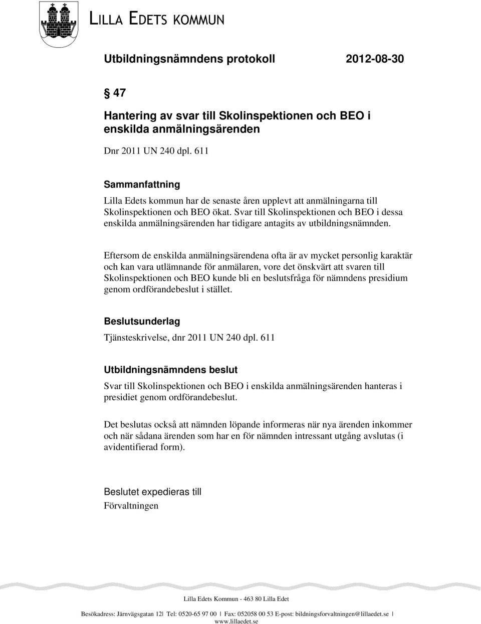 Svar till Skolinspektionen och BEO i dessa enskilda anmälningsärenden har tidigare antagits av utbildningsnämnden.