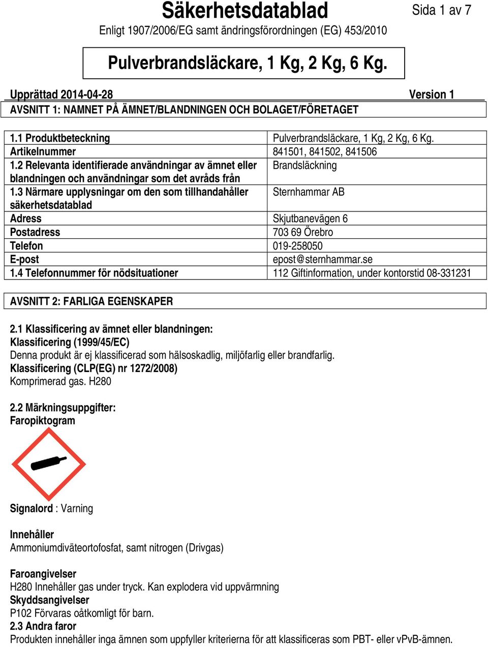 3 Närmare upplysningar om den som tillhandahåller Sternhammar AB säkerhetsdatablad Adress Skjutbanevägen 6 Postadress 703 69 Örebro Telefon 019258050 Epost epost@sternhammar.se 1.