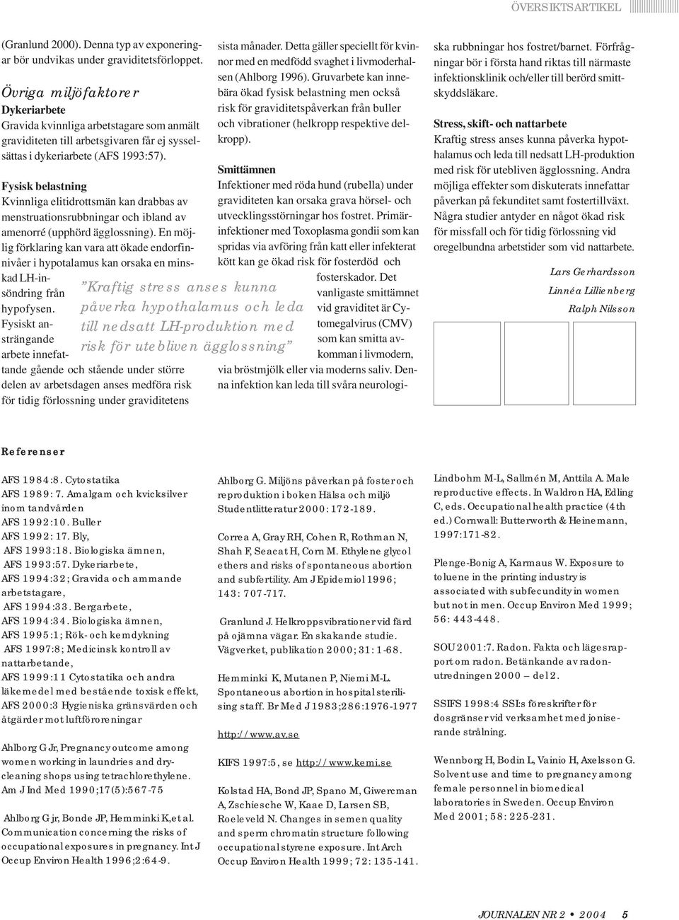 Fysisk belastning Kvinnliga elitidrottsmän kan drabbas av menstruationsrubbningar och ibland av amenorré (upphörd ägglossning).