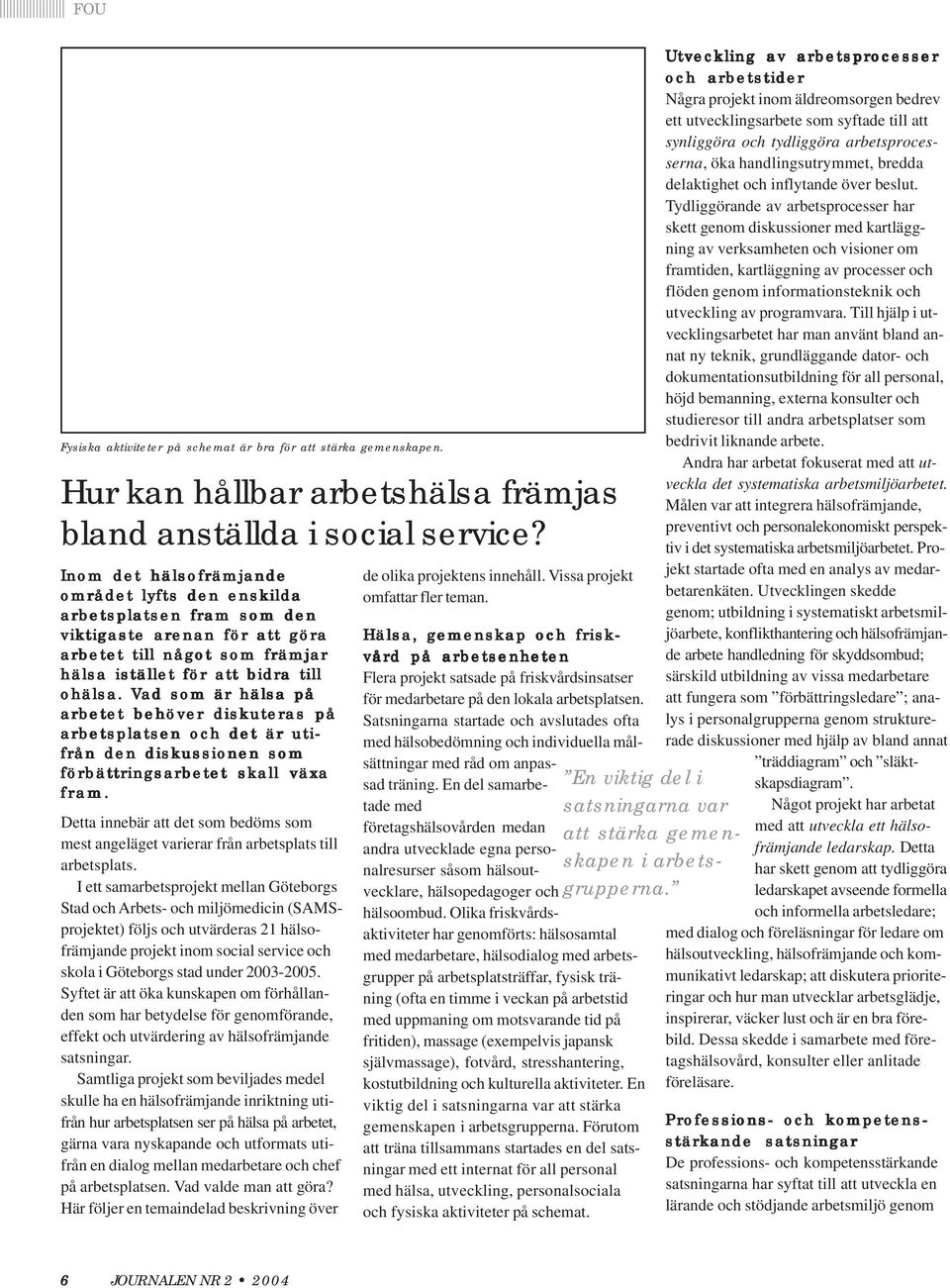 Vad som är hälsa på arbetet behöver diskuteras på arbetsplatsen och det är uti- från den diskussionen som förbättringsarbetet skall växa fram.