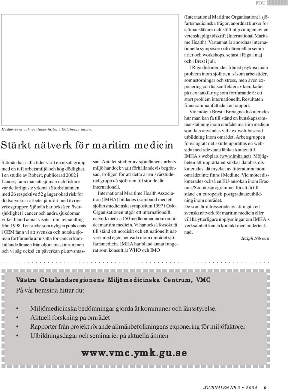 övriga yrkesgrupper. Sjömän har också en översjuklighet i cancer och andra sjukdomar vilket bland annat visats i min avhandling från 1998.