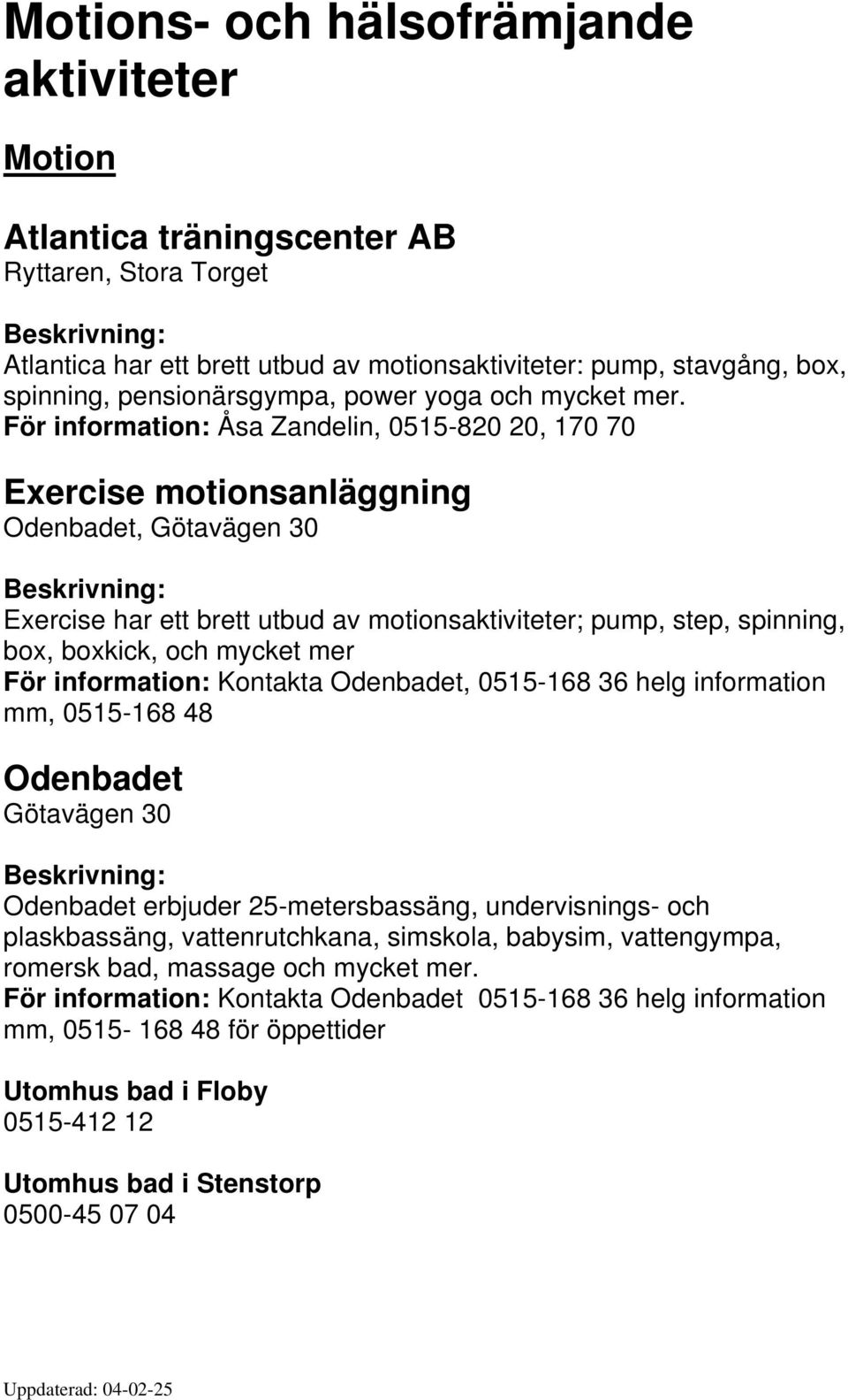 För information: Åsa Zandelin, 0515-820 20, 170 70 Exercise motionsanläggning Odenbadet, Götavägen 30 Exercise har ett brett utbud av motionsaktiviteter; pump, step, spinning, box, boxkick, och
