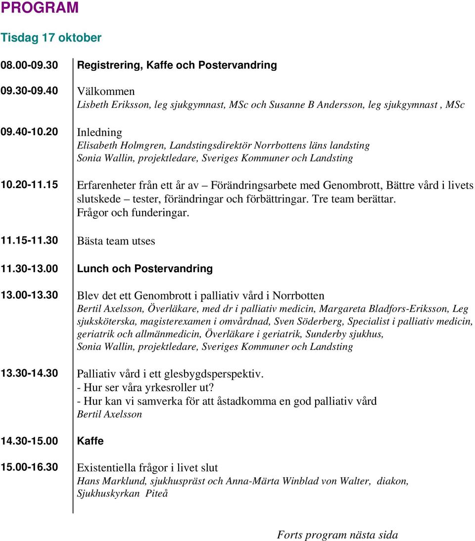 15 Erfarenheter från ett år av Förändringsarbete med Genombrott, Bättre vård i livets slutskede tester, förändringar och förbättringar. Tre team berättar. Frågor och funderingar. 11.15-11.