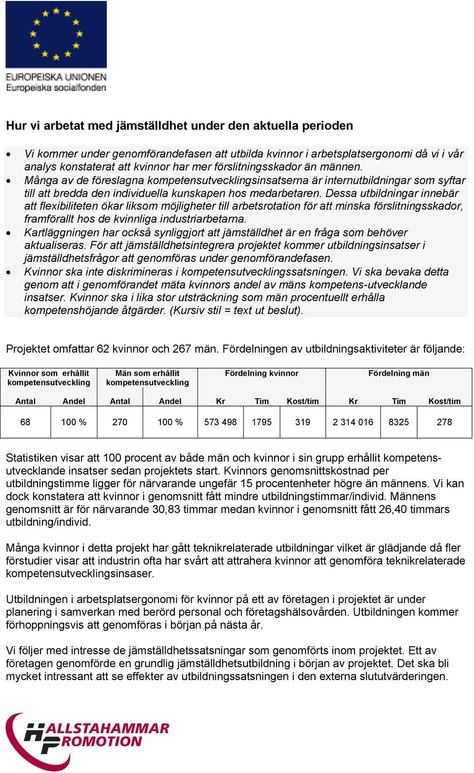 Dessa utbildningar innebär att flexibiliteten ökar liksom möjligheter till arbetsrotation för att minska förslitningsskador, framförallt hos de kvinnliga industriarbetarna.