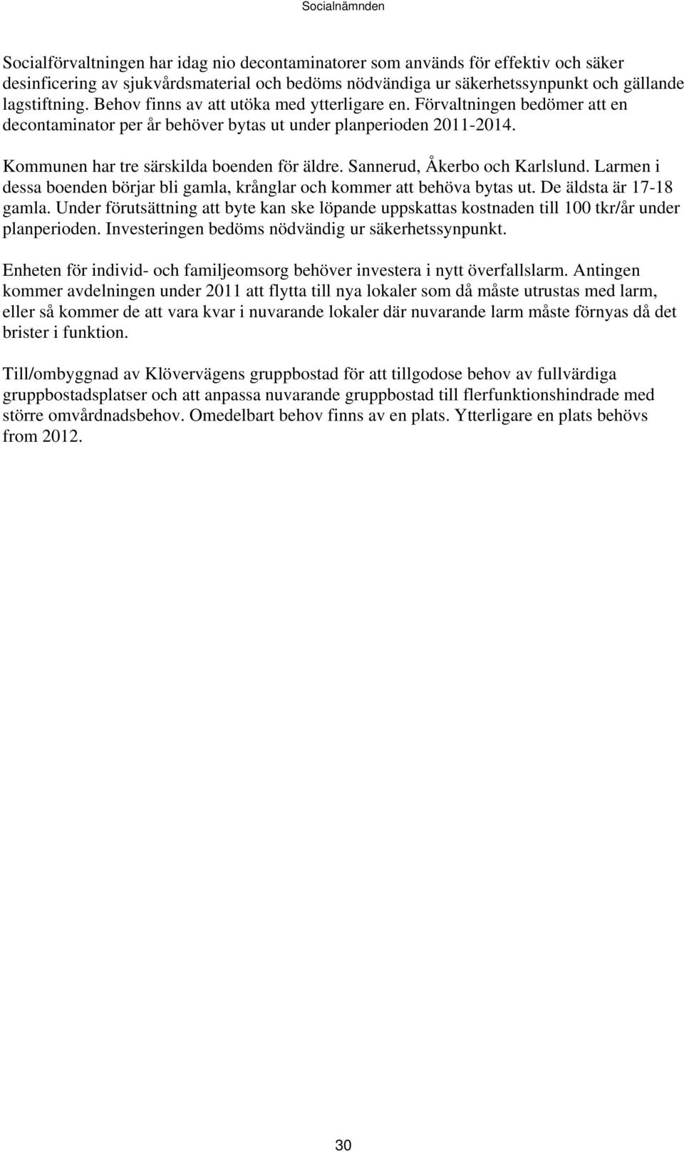 Sannerud, Åkerbo och Karlslund. Larmen i dessa boenden börjar bli gamla, krånglar och kommer att behöva bytas ut. De äldsta är 17-18 gamla.