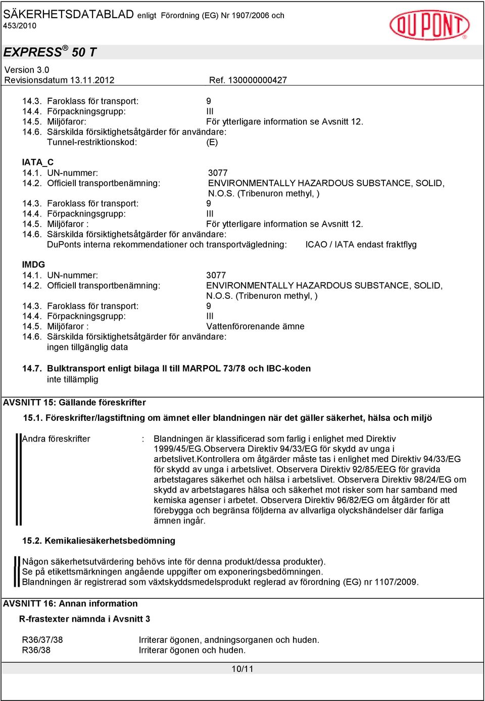 3. Faroklass för transport: 9 14.4. Förpackningsgrupp: III 14.5. Miljöfaror : För ytterligare information se Avsnitt 12. 14.6.