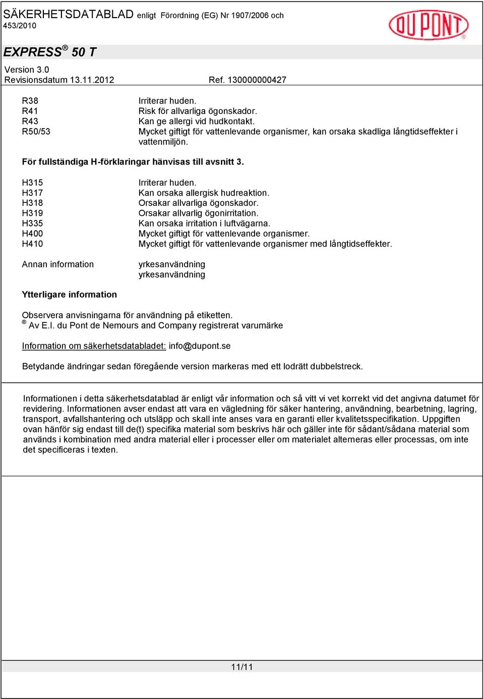 Orsakar allvarlig ögonirritation. Kan orsaka irritation i luftvägarna. Mycket giftigt för vattenlevande organismer. Mycket giftigt för vattenlevande organismer med långtidseffekter.
