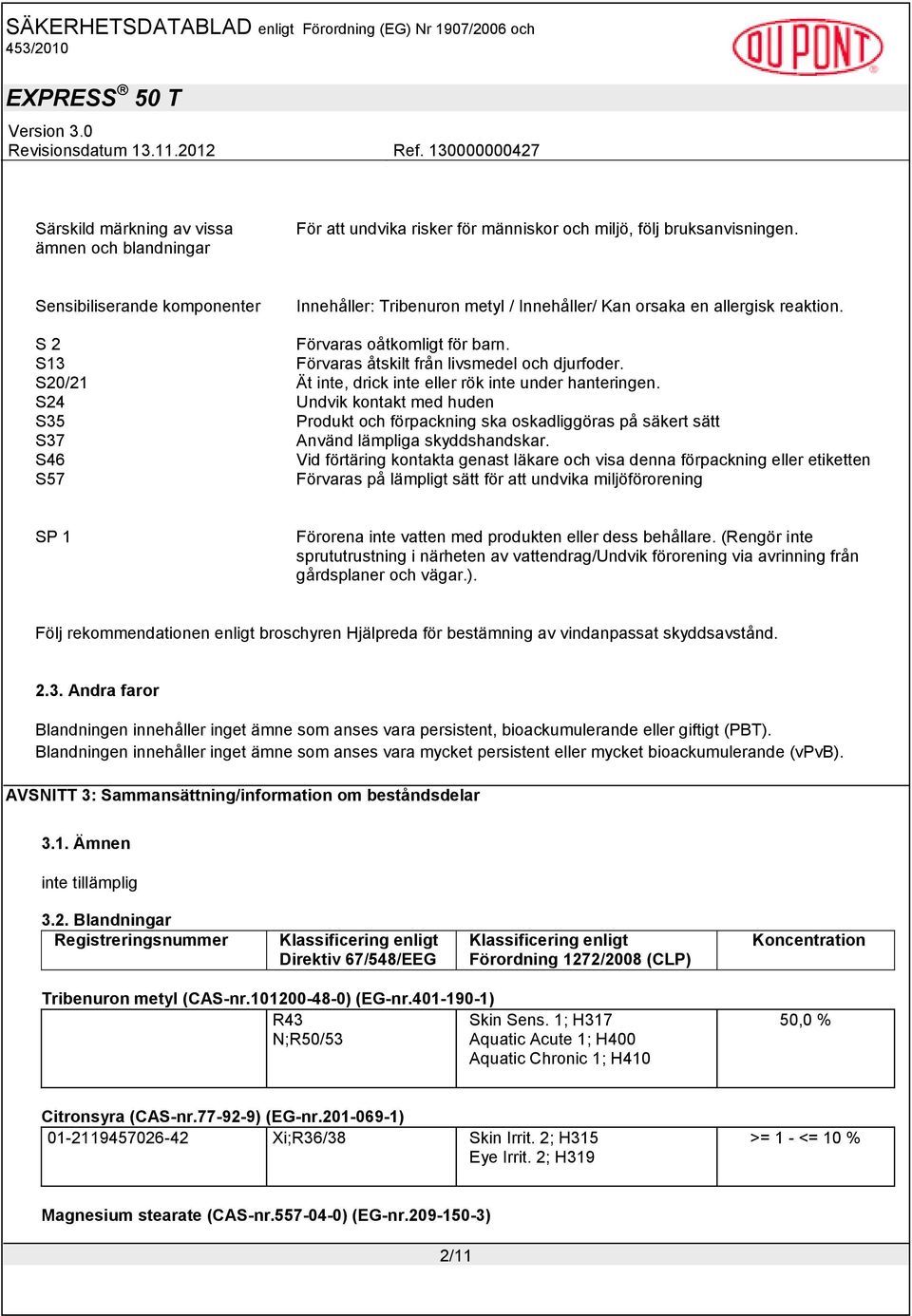 Förvaras åtskilt från livsmedel och djurfoder. Ät inte, drick inte eller rök inte under hanteringen.