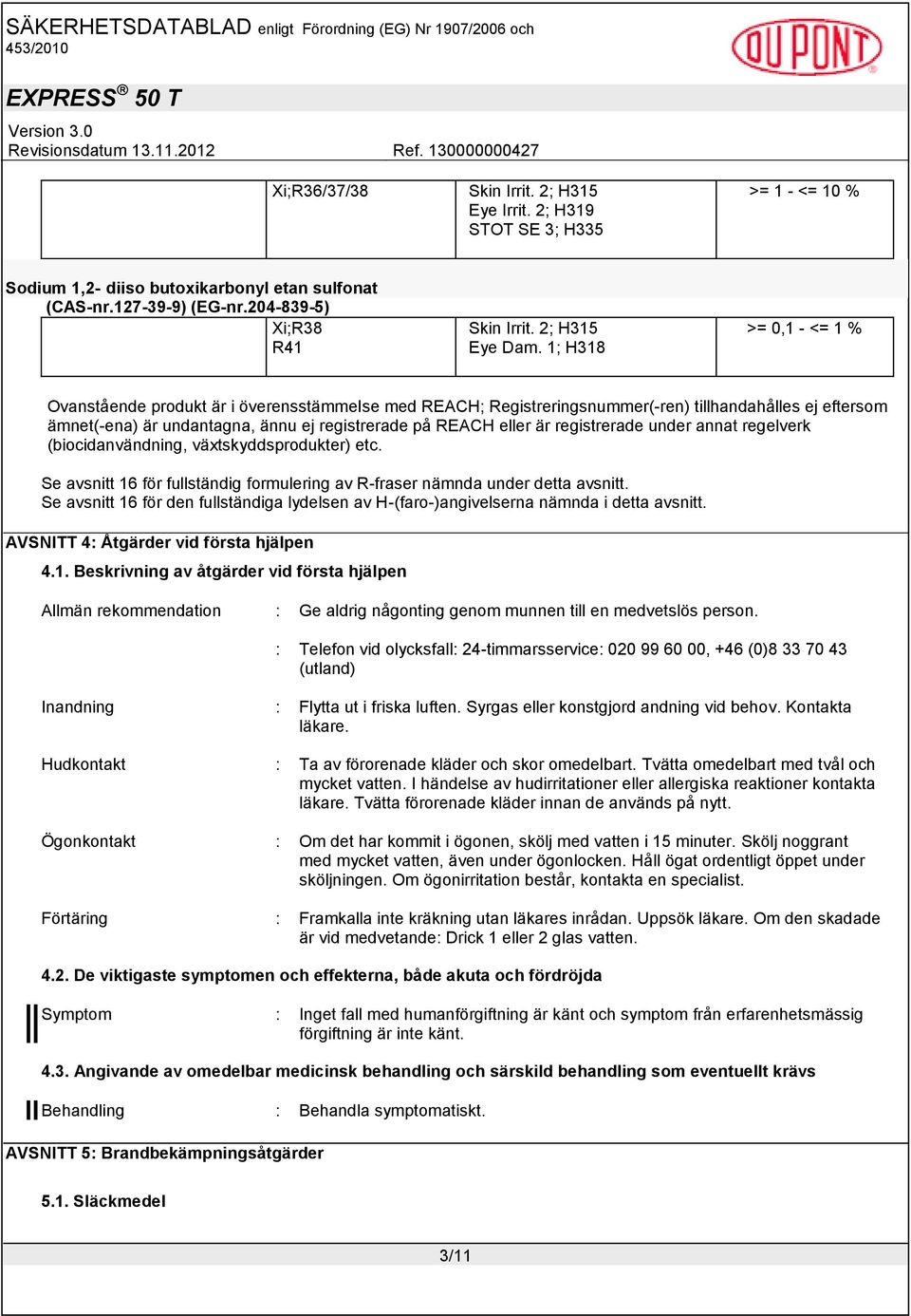 1; H318 >= 0,1 - <= 1 % Ovanstående produkt är i överensstämmelse med REACH; Registreringsnummer(-ren) tillhandahålles ej eftersom ämnet(-ena) är undantagna, ännu ej registrerade på REACH eller är