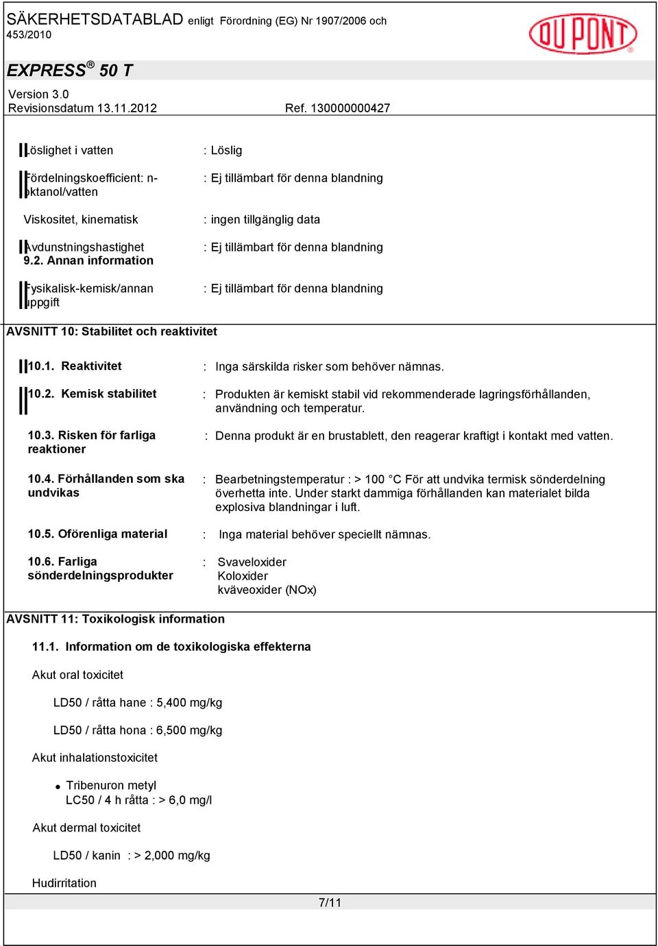 Kemisk stabilitet : Produkten är kemiskt stabil vid rekommenderade lagringsförhållanden, användning och temperatur. 10.3. Risken för farliga reaktioner 10.4.