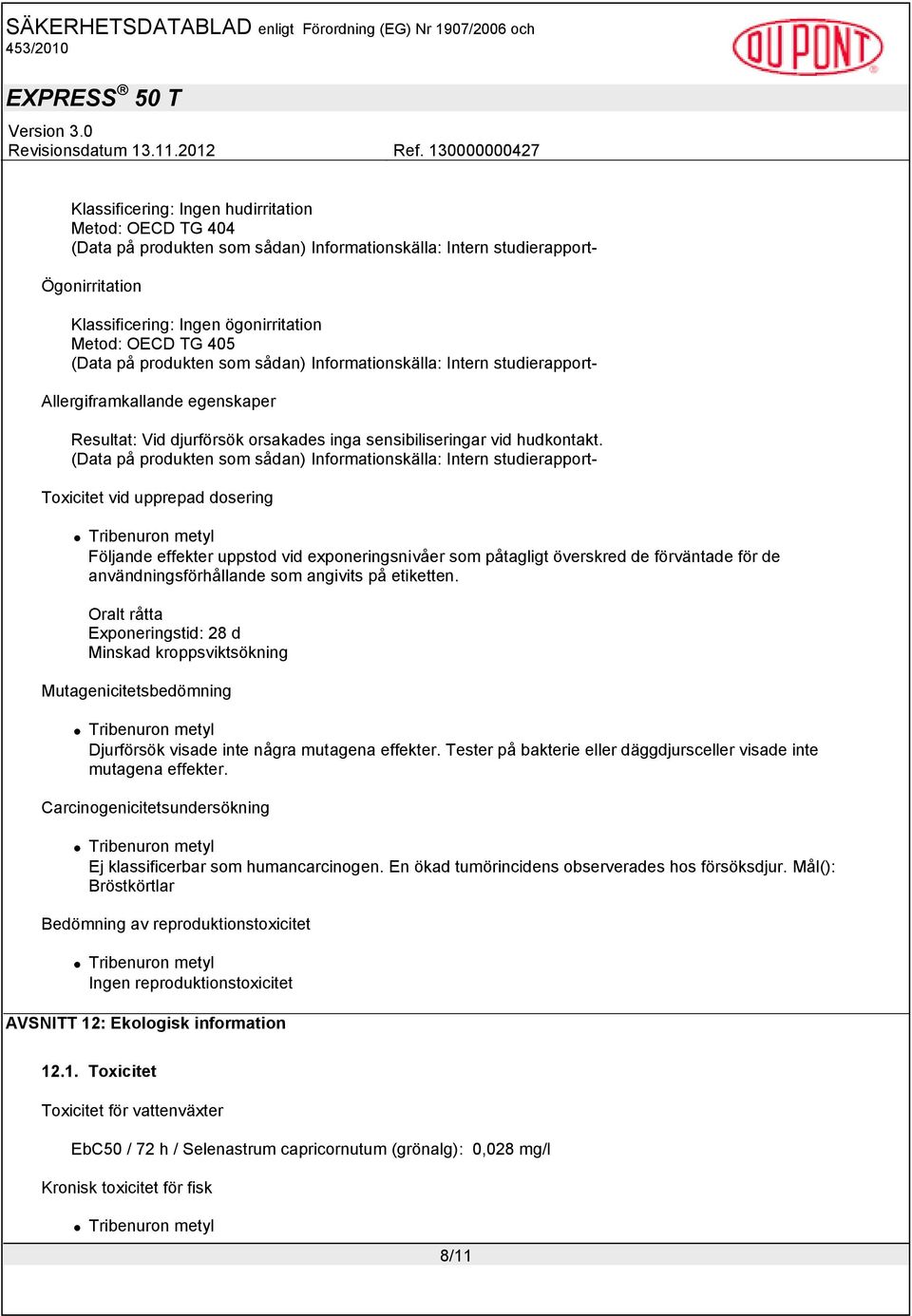 (Data på produkten som sådan) Informationskälla: Intern studierapport- Toxicitet vid upprepad dosering Följande effekter uppstod vid exponeringsnivåer som påtagligt överskred de förväntade för de