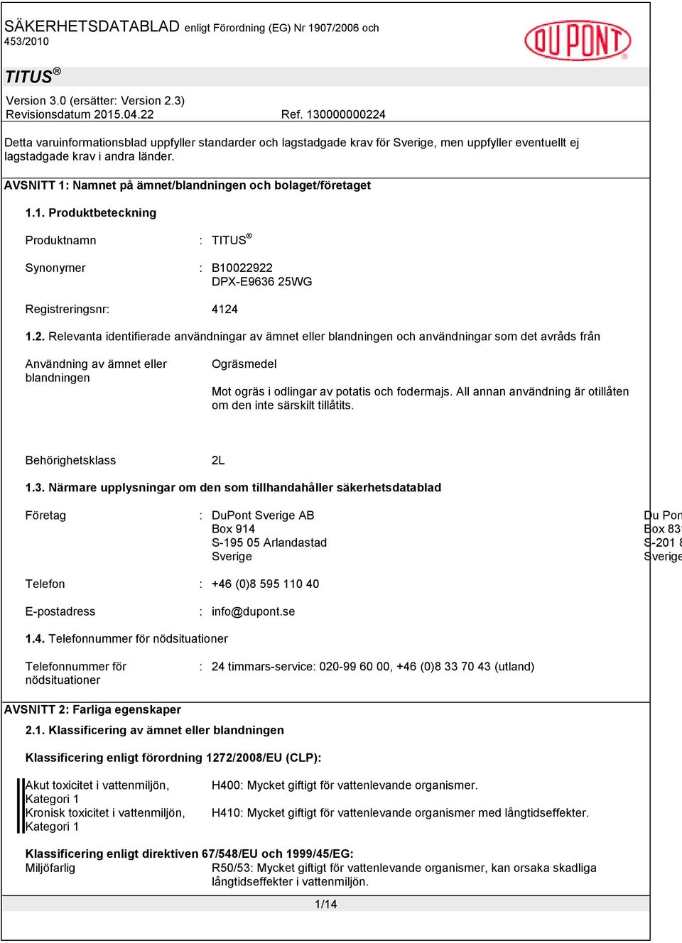 922 DPX-E9636 25WG 4124 1.2. Relevanta identifierade användningar av ämnet eller blandningen och användningar som det avråds från Användning av ämnet eller blandningen Ogräsmedel Mot ogräs i odlingar av potatis och fodermajs.