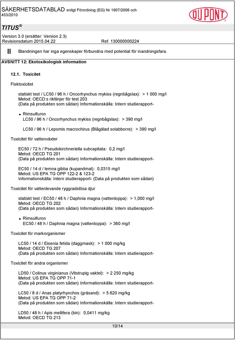 .1. Toxicitet Fisktoxicitet statiskt test / LC50 / 96 h / Oncorhynchus mykiss (regnbågslax): > 1 000 mg/l Metod: OECD:s riktlinjer för test 203 (Data på produkten som sådan) Informationskälla: Intern