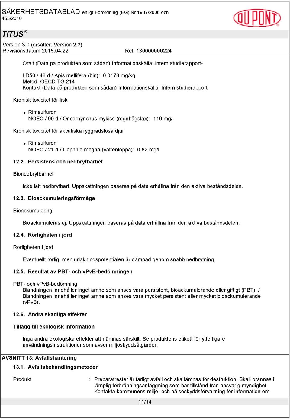 magna (vattenloppa): 0,82 mg/l 12.2. Persistens och nedbrytbarhet Bionedbrytbarhet Icke lätt nedbrytbart. Uppskattningen baseras på data erhållna från den aktiva beståndsdelen. 12.3.