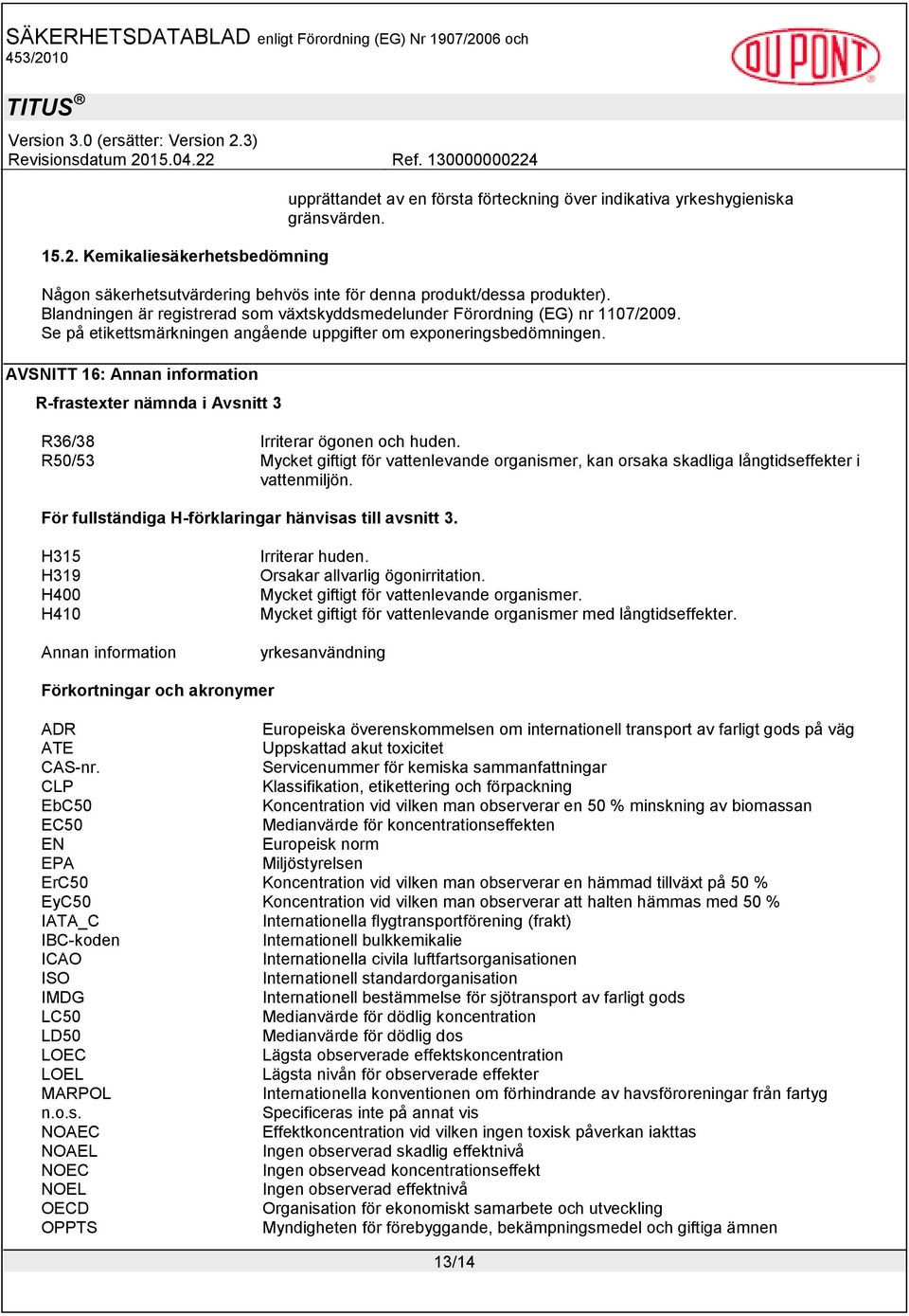 AVSNITT 16: Annan information R-frastexter nämnda i Avsnitt 3 R36/38 Irriterar ögonen och huden.