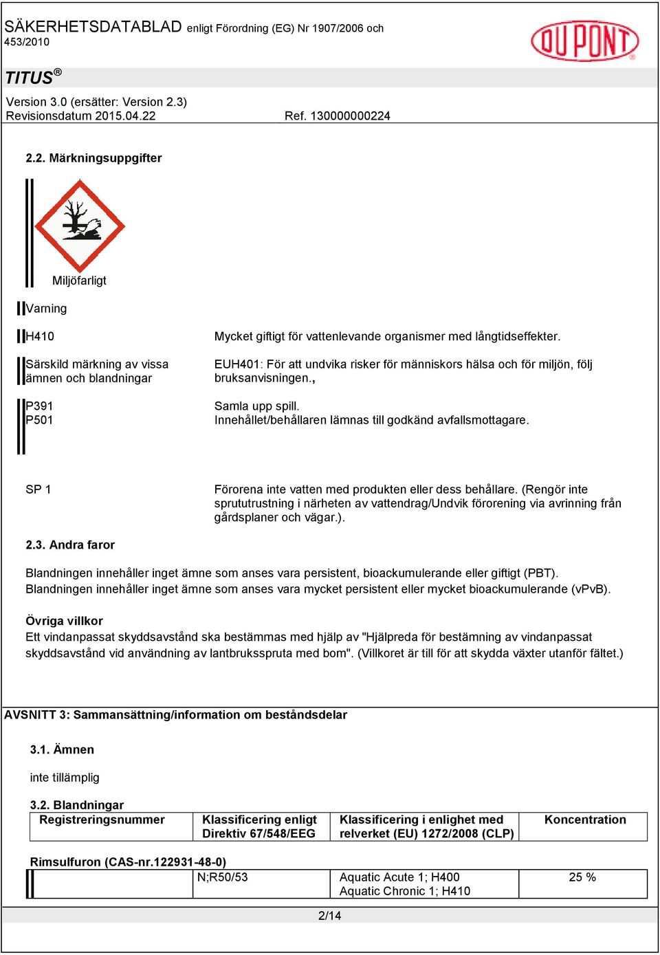SP 1 Förorena inte vatten med produkten eller dess behållare. (Rengör inte sprututrustning i närheten av vattendrag/undvik förorening via avrinning från gårdsplaner och vägar.). 2.3.