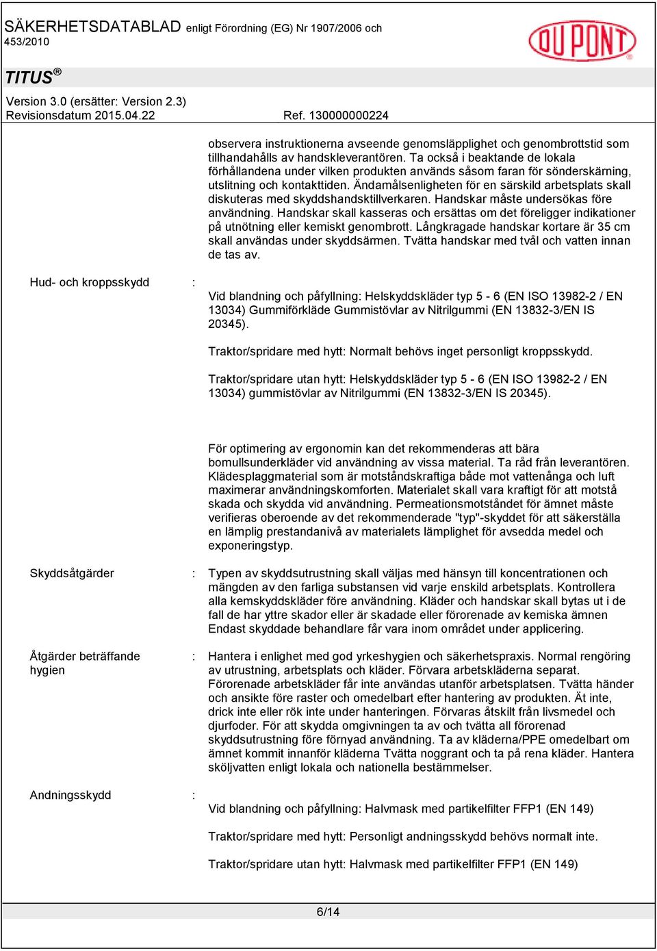 Ändamålsenligheten för en särskild arbetsplats skall diskuteras med skyddshandsktillverkaren. Handskar måste undersökas före användning.