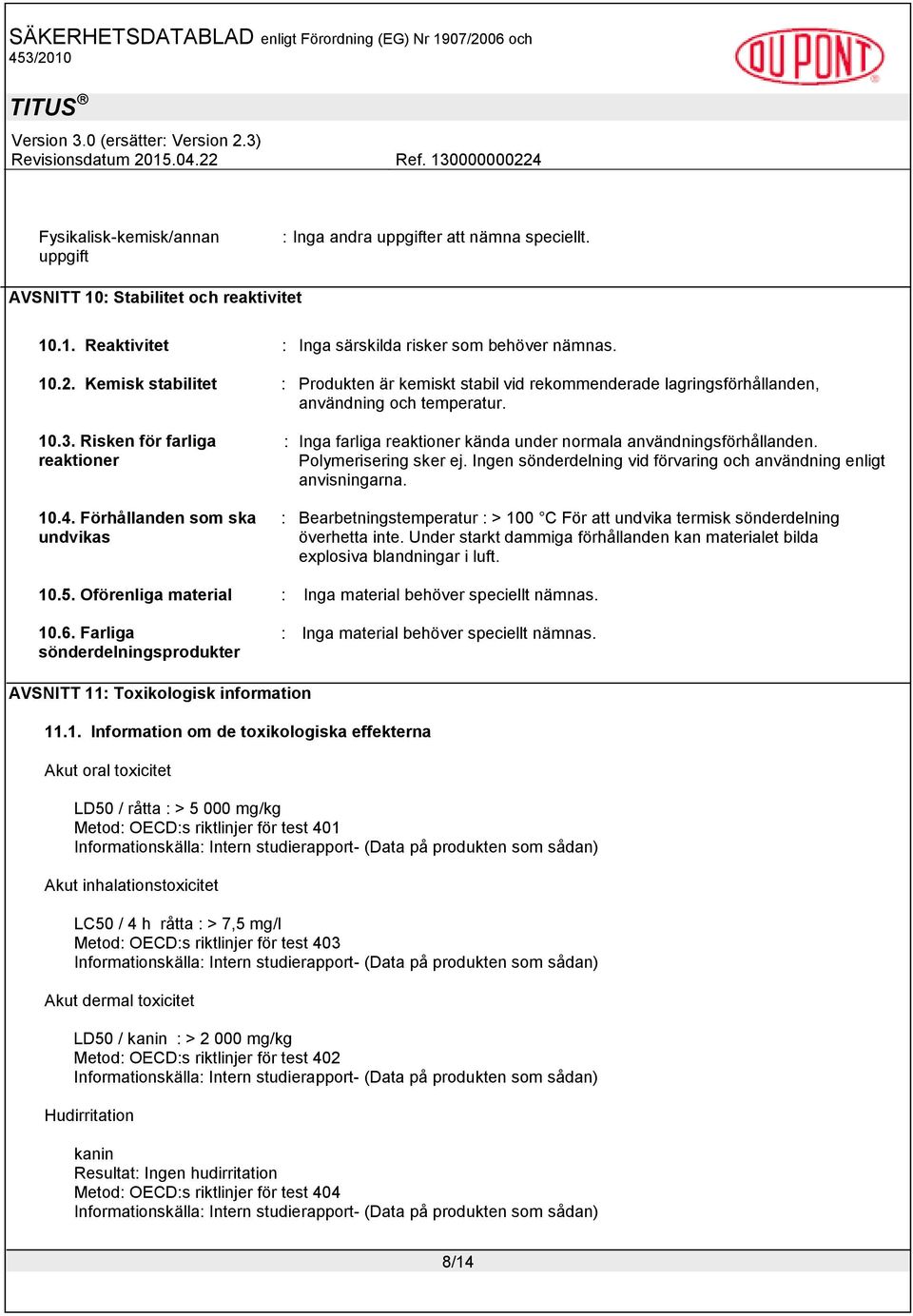 Förhållanden som ska undvikas : Inga farliga reaktioner kända under normala användningsförhållanden. Polymerisering sker ej. Ingen sönderdelning vid förvaring och användning enligt anvisningarna.