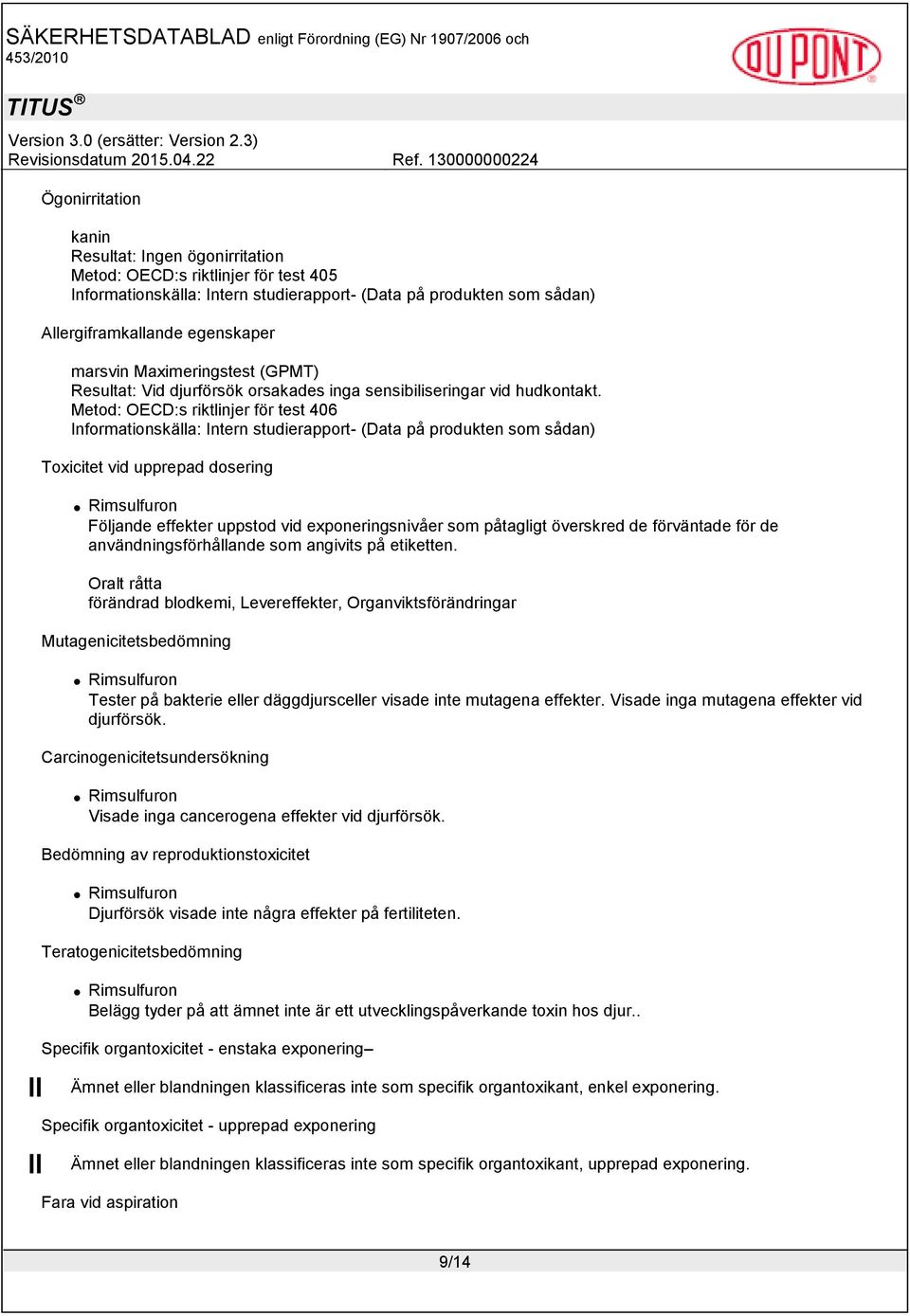 Metod: OECD:s riktlinjer för test 406 Informationskälla: Intern studierapport- (Data på produkten som sådan) Toxicitet vid upprepad dosering Följande effekter uppstod vid exponeringsnivåer som