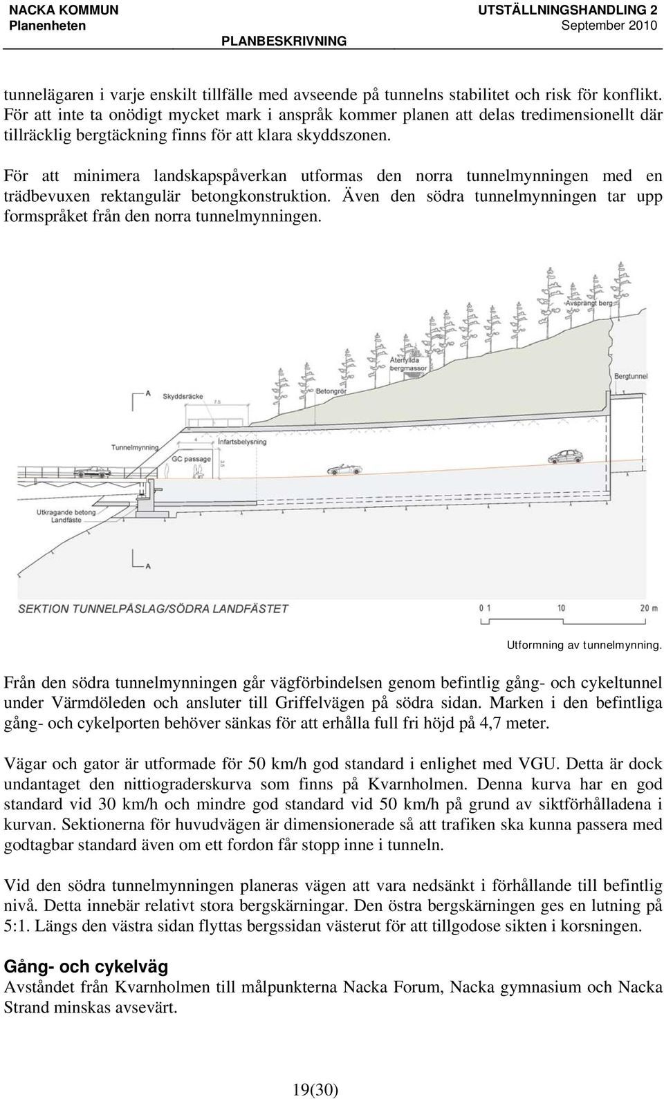 För att minimera landskapspåverkan utformas den norra tunnelmynningen med en trädbevuxen rektangulär betongkonstruktion.
