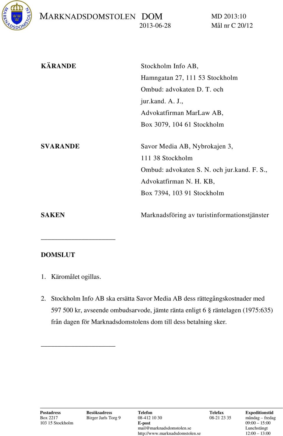 KB, Box 7394, 103 91 Stockholm SAKEN Marknadsföring av turistinformationstjänster DOMSLUT 1. Käromålet ogillas. 2.