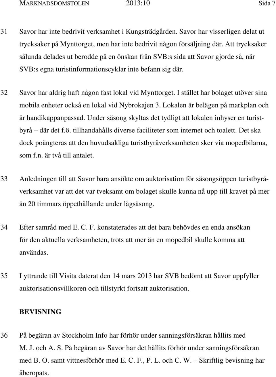 32 Savor har aldrig haft någon fast lokal vid Mynttorget. I stället har bolaget utöver sina mobila enheter också en lokal vid Nybrokajen 3. Lokalen är belägen på markplan och är handikappanpassad.