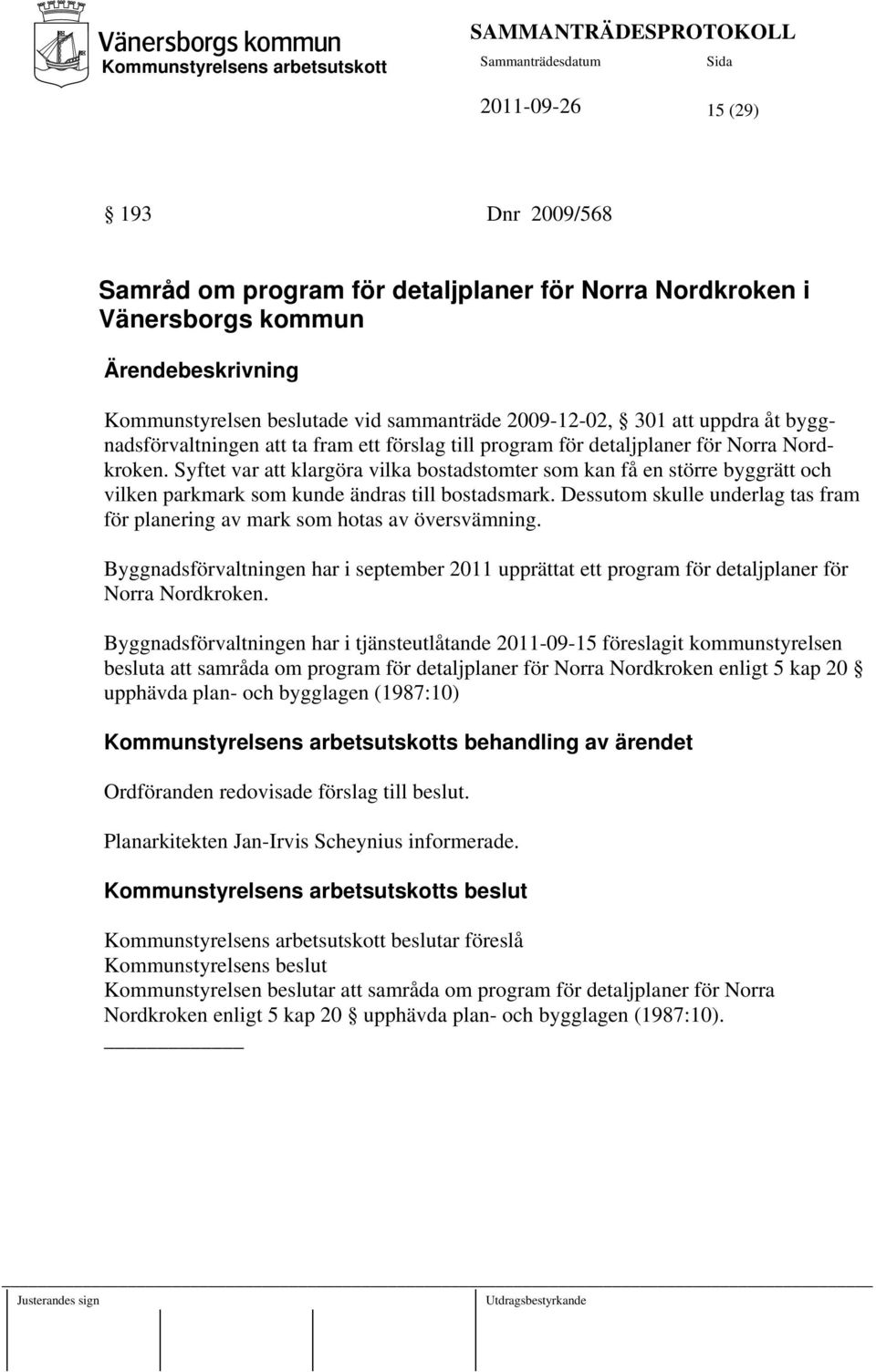 Syftet var att klargöra vilka bostadstomter som kan få en större byggrätt och vilken parkmark som kunde ändras till bostadsmark.