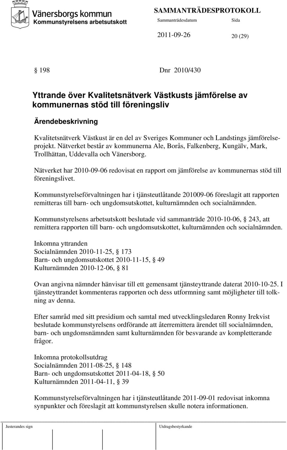 Nätverket har 2010-09-06 redovisat en rapport om jämförelse av kommunernas stöd till föreningslivet.