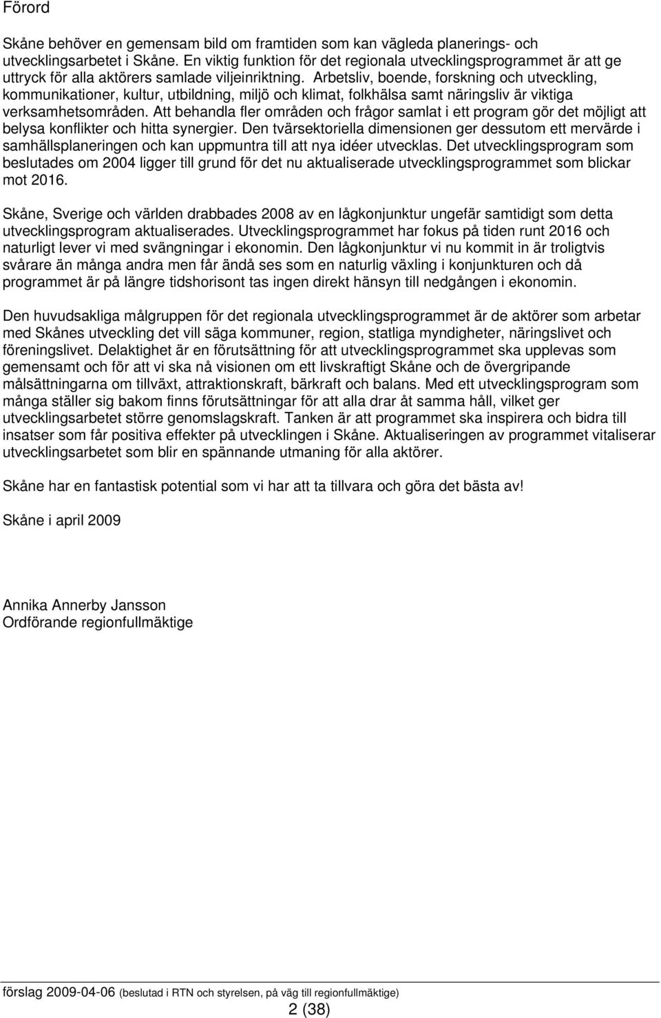 Arbetsliv, boende, forskning och utveckling, kommunikationer, kultur, utbildning, miljö och klimat, folkhälsa samt näringsliv är viktiga verksamhetsområden.