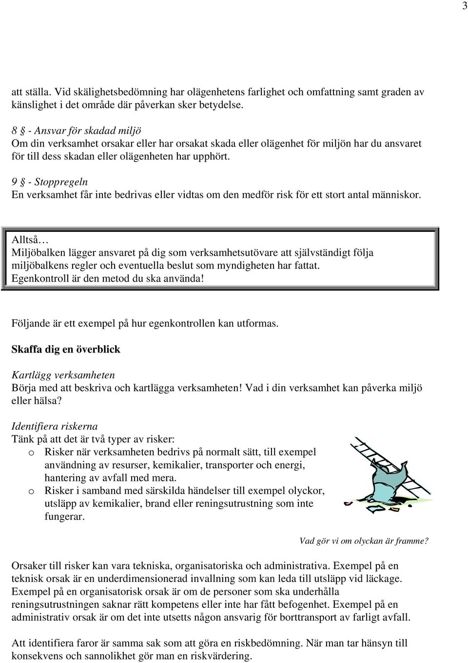 9 - Stoppregeln En verksamhet får inte bedrivas eller vidtas om den medför risk för ett stort antal människor.