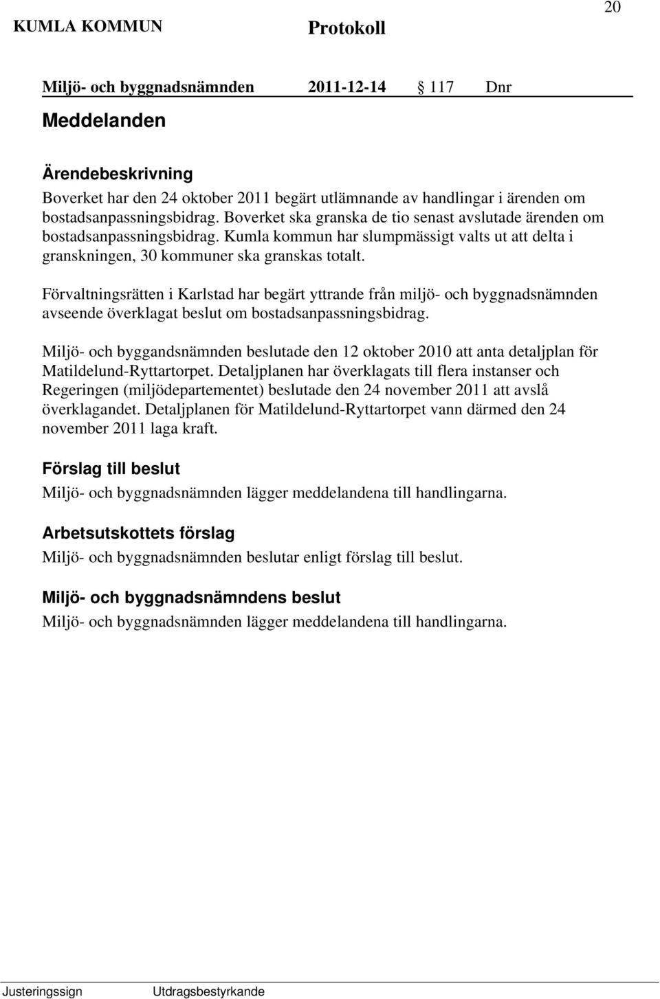 Förvaltningsrätten i Karlstad har begärt yttrande från miljö- och byggnadsnämnden avseende överklagat beslut om bostadsanpassningsbidrag.