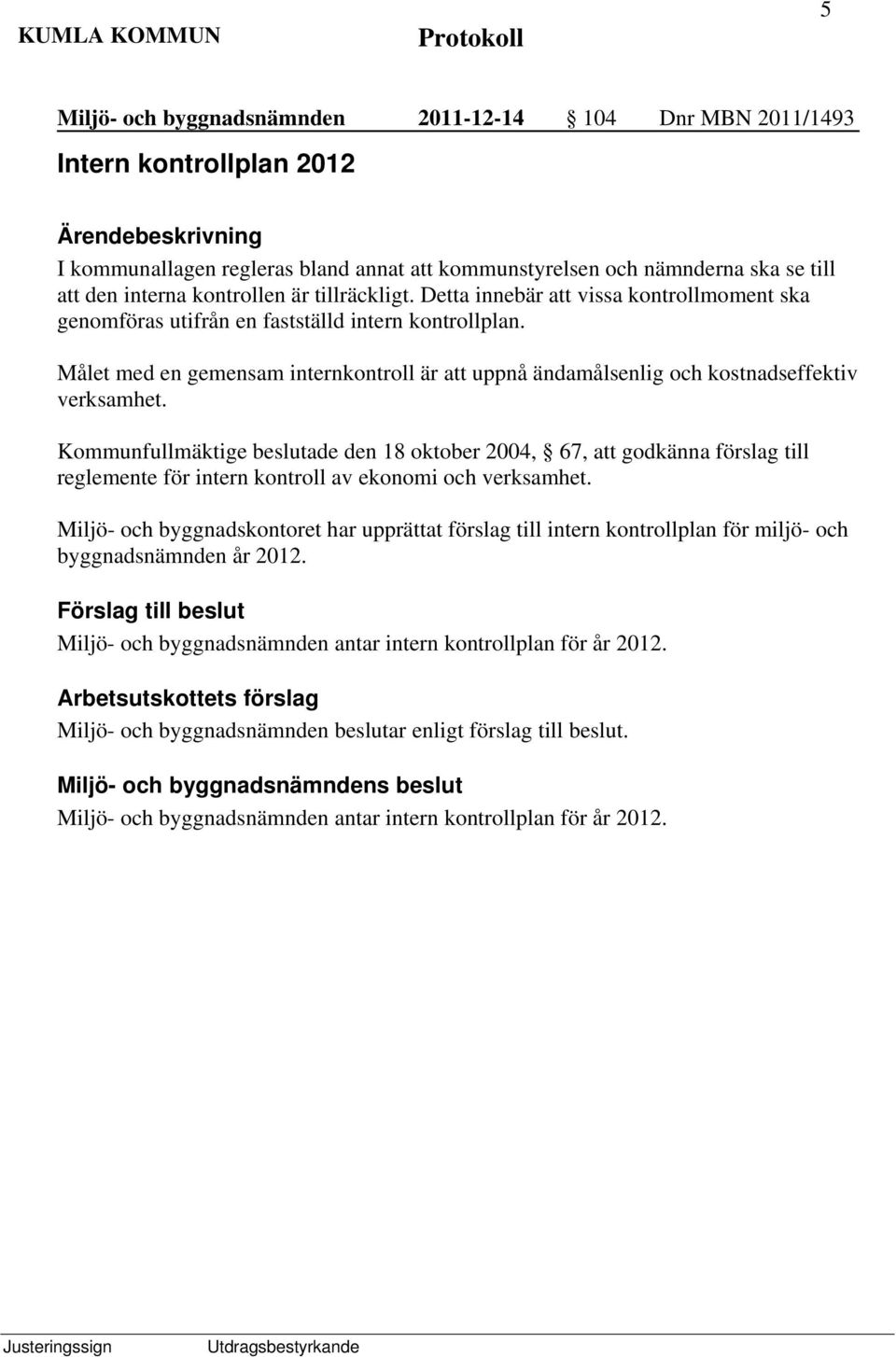 Målet med en gemensam internkontroll är att uppnå ändamålsenlig och kostnadseffektiv verksamhet.
