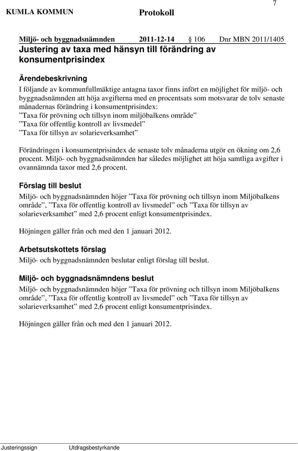 miljöbalkens område Taxa för offentlig kontroll av livsmedel Taxa för tillsyn av solarieverksamhet Förändringen i konsumentprisindex de senaste tolv månaderna utgör en ökning om 2,6 procent.
