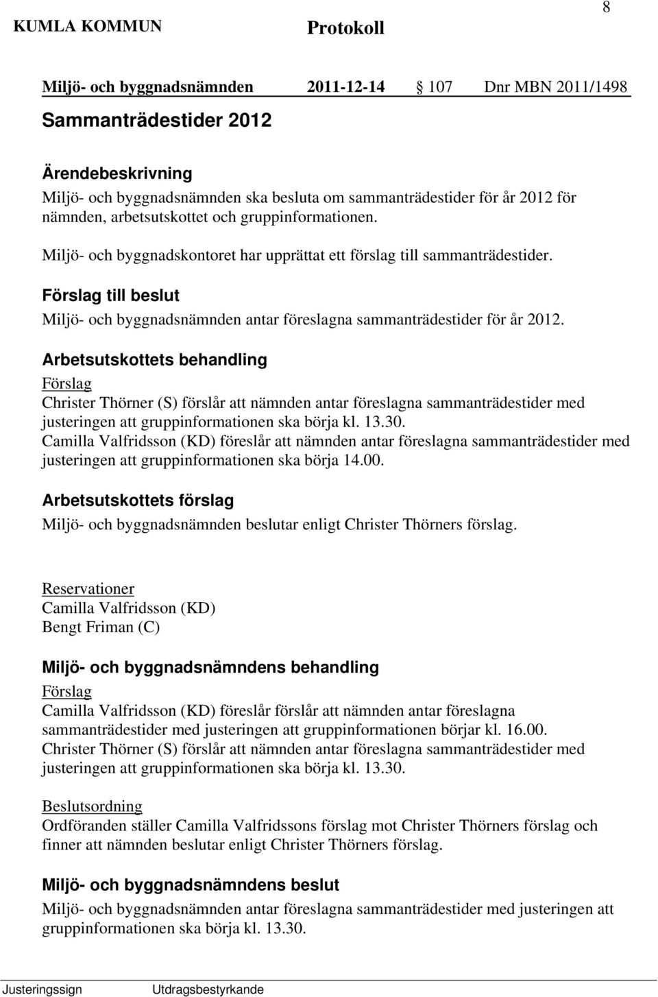 Arbetsutskottets behandling Förslag Christer Thörner (S) förslår att nämnden antar föreslagna sammanträdestider med justeringen att gruppinformationen ska börja kl. 13.30.