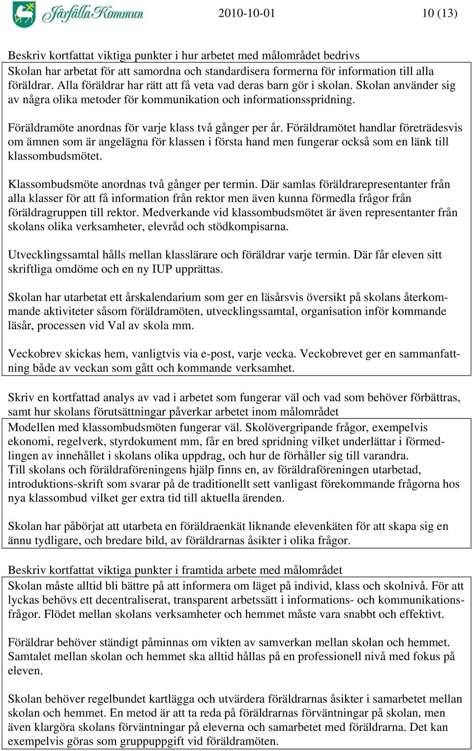 Föräldramöte anordnas för varje klass två gånger per år. Föräldramötet handlar företrädesvis om ämnen som är angelägna för klassen i första hand men fungerar också som en länk till klassombudsmötet.