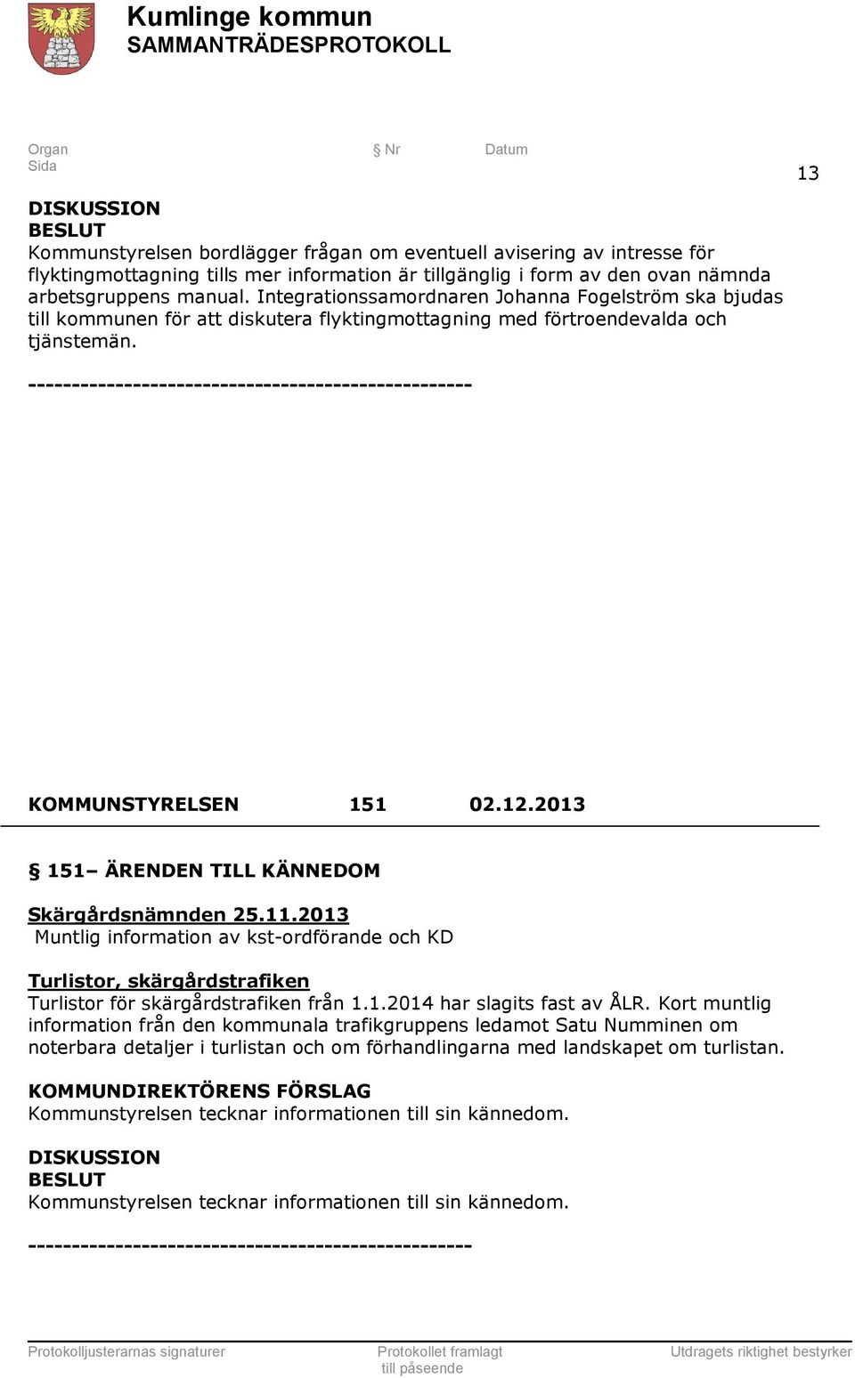 --------------------------------------------------- KOMMUNSTYRELSEN 151 02.12.2013 151 ÄRENDEN TILL KÄNNEDOM Skärgårdsnämnden 25.11.