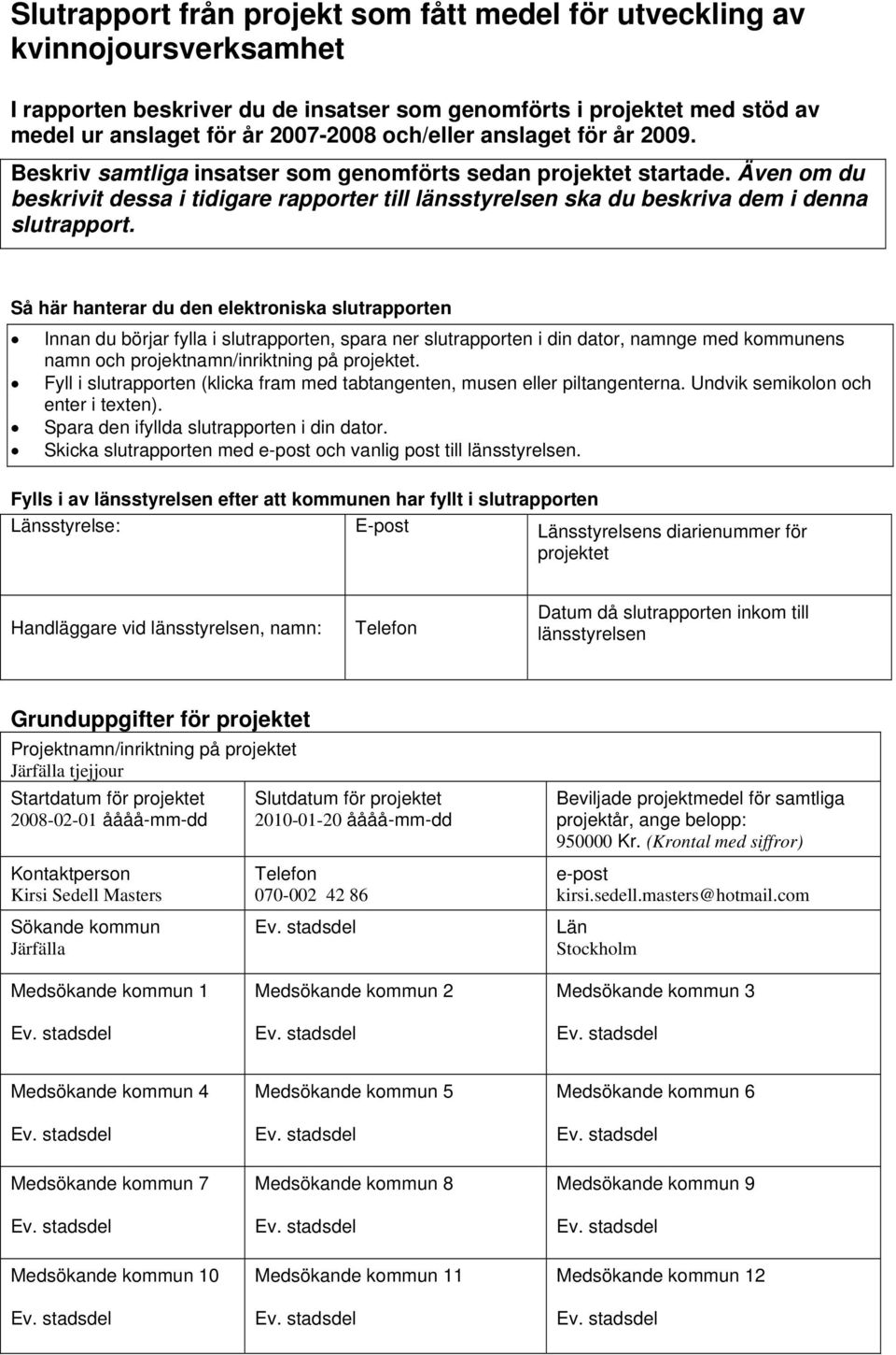 Även om du beskrivit dessa i tidigare rapporter till länsstyrelsen ska du beskriva dem i denna slutrapport.