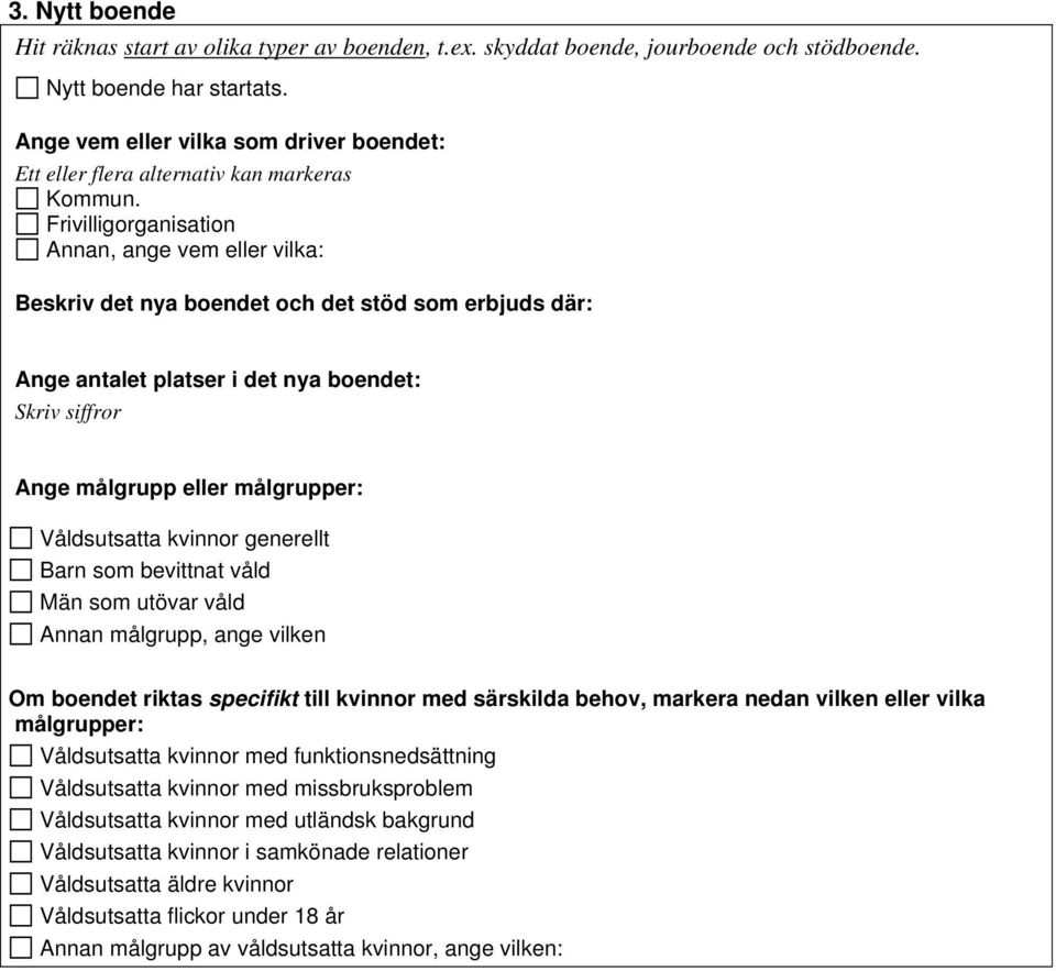 Annan, ange vem eller vilka: Beskriv det nya boendet och det stöd som erbjuds där: Ange antalet platser i det nya boendet: Skriv siffror Ange